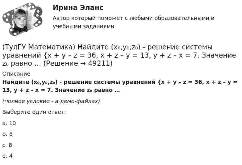     
            Описание
            Найдите (x₀,y₀,z₀) - решение системы уравнений {x + y – z = 36, x + z – y = 13, y + z – x = 7. Значение z₀ равно …(полное условие - в демо-файлах)Выберите один ответ:a. 10b. 6c. 8d. 4  
            
            
            (ТулГУ Математика) Можно ли утверждать, что если коэффициент корреляции двух случайных величин равен 0, то эти случайные величины независимы?(ТулГУ Математика) Найдите (x₀,y₀,z₀) - решение системы уравнений {x + y – z = 36, x + z – y = 13, y + z – x = 7. Значение z₀ равно …(ТулГУ Математика) Найдите косинус угла между векторами АВ и АС, если координаты точек А(3,3,-1), В(5,1,-2), С(4,1,-3).(ТулГУ Математика) Найдите сумму элементов матрицы АВ, если A = (1 0 1 / –1 2 1), B = (–1 2 / 1 –2 / 0 1).(ТулГУ Математика) Найти величину наибольшей скорости возрастания скалярного поля u = x2(y+z2) в точке M₀(0;7;1)(ТулГУ Математика) Найти величину наибольшей скорости возрастания скалярного поля u = x²y – z в точке M₀(0;4;1)(ТулГУ Математика) Найти величину наибольшей скорости возрастания скалярного поля u = xyz в точке M₀(0;1;–2)(ТулГУ Математика) Какое высказываение является частноотрицательным?(ТулГУ Математика) Какое из перечисленных ниже полей является соленоидальным:(ТулГУ Математика) Какое из перечисленных ниже уравнений будет являться характеристическим уравнением дифференциального уравнения y`` + 2y = 8 – 3x.(ТулГУ Математика) Какое утверждение не является атомом?(ТулГУ Математика) Коэффициент a₀ в ряде Фурье для функции   f(x) =  {0,  –1 ≤ x ≤ 0  //  x, 0 ≤ x ≤ 1/2  //  1/2, 1/2 ≤ x ≤ 1   на интервале [–1 1] :(ТулГУ Математика) Литералы – это…(ТулГУ Математика) Множества записываются в