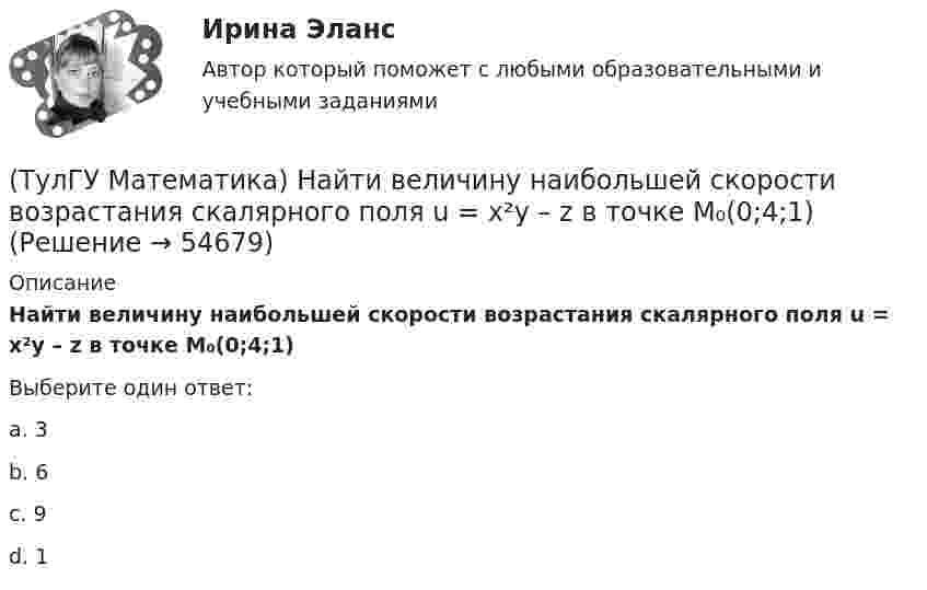     
            Описание
            Найти величину наибольшей скорости возрастания скалярного поля u = x²y – z в точке M₀(0;4;1)Выберите один ответ:a. 3b. 6c. 9d. 1   
            
            
            (ТулГУ Математика) Найти величину наибольшей скорости возрастания скалярного поля u = x2(y+z2) в точке M₀(0;7;1)(ТулГУ Математика) Найти величину наибольшей скорости возрастания скалярного поля u = x²y – z в точке M₀(0;4;1)(ТулГУ Математика) Найти величину наибольшей скорости возрастания скалярного поля u = xyz в точке M₀(0;1;–2)(ТулГУ Математика) Найти значение ∂z/∂x + ∂z/∂y, если  z = 1 / 2(x² + y²), x = 0, y = 1.(ТулГУ Математика) Найти значение функции z = 2(x – y) – x² – y² в точке экстремума.(ТулГУ Математика) Найти интервал сходимости степенного ряда. Исследовать поведение ряда на концах интервала сходимости.  ∑(n=1,∞) 2ⁿxⁿ / n!(ТулГУ Математика) Найти интервал сходимости степенного ряда. Исследовать поведение ряда на концах интервала сходимости.  ∑(n=1,∞) (2x)ⁿ/n¹⁰.(ТулГУ Математика) Коэффициент a₀ в ряде Фурье для функции   f(x) =  {0,  –1 ≤ x ≤ 0  //  x, 0 ≤ x ≤ 1/2  //  1/2, 1/2 ≤ x ≤ 1   на интервале [–1 1] :(ТулГУ Математика) Литералы – это…(ТулГУ Математика) Множества записываются в(ТулГУ Математика) Можно ли составить уравнение прямой в пространстве, проходящей через три различные точки?(ТулГУ Математика) Можно ли утверждать, что если коэффициент корреляции двух случайных величин равен 0, то эти случайные величины независимы?(ТулГУ Математика) Найдите (x₀,y₀,z₀) - решение системы уравнений {x + y – z = 36, x + z – y = 13, y + z – x = 7. Значение z₀ равно …(ТулГУ Математика) Найдите косинус угла между векторами АВ и АС, если координаты точек А(3,3,-1), В(5,1,-2), С(4,1,-3).