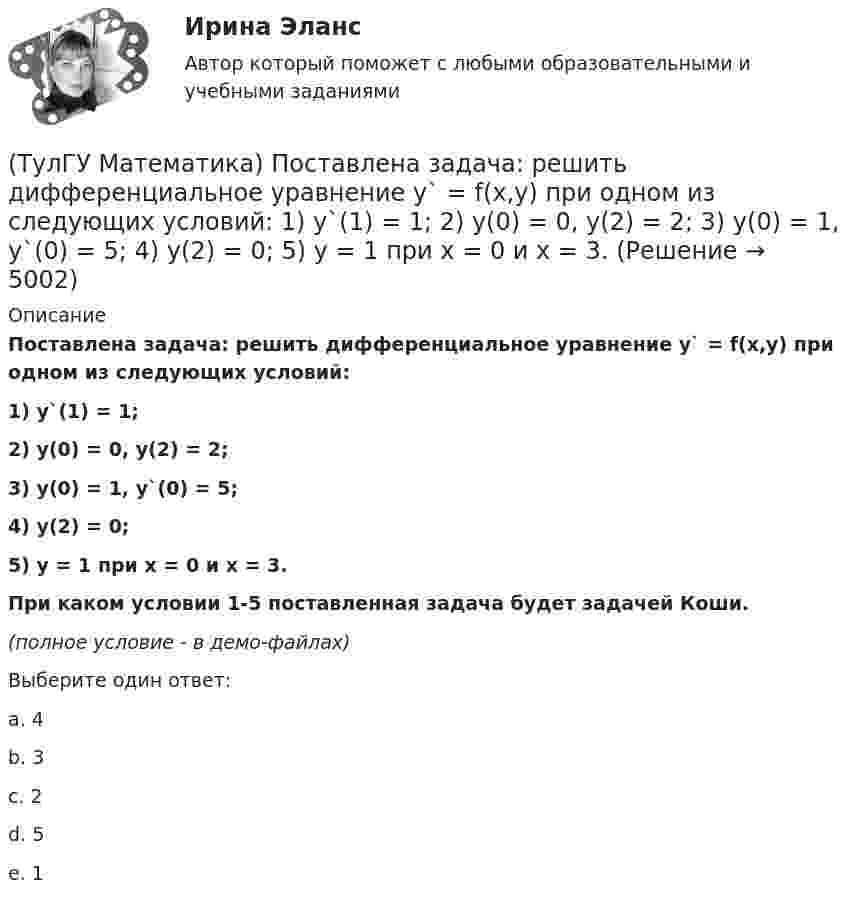     
          Описание
          Поставлена задача: решить дифференциальное уравнение y` = f(x,y) при одном из следующих условий:1) y`(1) = 1;2) y(0) = 0, y(2) = 2;3) y(0) = 1, y`(0) = 5;4) y(2) = 0;5) y = 1 при x = 0 и x = 3.При каком условии 1-5 поставленная задача будет задачей Коши.﻿(полное условие - в демо-файлах)Выберите один ответ:a. 4b. 3c. 2d. 5e. 1  
            
            
            (ТулГУ Математика) По какой формуле можно найти поток векторного поля a через поверхность S в сторону, определяемую единичным вектором нормали n к поверхности S:(ТулГУ Математика) Поставлена задача: решить дифференциальное уравнение y` = f(x,y) при одном из следующих условий:  1) y`(1) = 1;  2) y(0) = 0, y(2) = 2;  3) y(0) = 1, y`(0) = 5;  4) y(2) = 0;  5) y = 1 при x = 0 и x = 3. (ТулГУ Математика) Поставлена задача: решить уравнение y`` = f(x,y,y`) при одном из следующих условий. При каких условиях поставленная задача будет задачей Коши.(ТулГУ Математика) При задании кривой интегрирования L уравнениями x = x(t), y = y(t), t₁ ≤ t ≤ t₂ криволинейный интеграл ∫L P(x,y)dx + Q(x,y)dy может быть вычислен по формуле:(ТулГУ Математика) При задании кривой интегрирования L уравнениями x = x(t), y = y(t), z = z(t), t₁ ≤ t ≤ t₂ криволинейный интеграл ∫(L) f(x,y,z)ds может быть вычислен по формуле:(ТулГУ Математика) При каком значении t матрицы (t 0 / 0 1) и (1 0 / 0 1) коммутативны относительно операции умножения?(ТулГУ Математика) При каком значении параметра т прямые, заданные уравнениями х-2у=5 и тх+4у=3, параллельны?(ТулГУ Математика) Непрерывная случайная величина имеет показательное распределение p (x) = 0 при x < 0, 4e –4x при x ≥ 0.  Чему равняется дисперсия этой случайной величины?(ТулГУ Математика) Несовместные события А, В и С не образуют полную группу, если их вероятности равны …(ТулГУ Математика) Обобщенный символ элемента из области отправления соответствия – это(ТулГУ Математика) Общий член ряда 1/2 + 3/2² + 5/2³ + ...(ТулГУ Математика) Однозначно ли определяется уравнение прямой в пространстве, проходящей через данную точку параллельно заданной плоскости?(ТулГУ Математика) Определите тип дифференциального уравнения y` cosx = y² sinx + 2 sinx .(ТулГУ Математика) Ось абсцисс в пространстве задается уравнениями