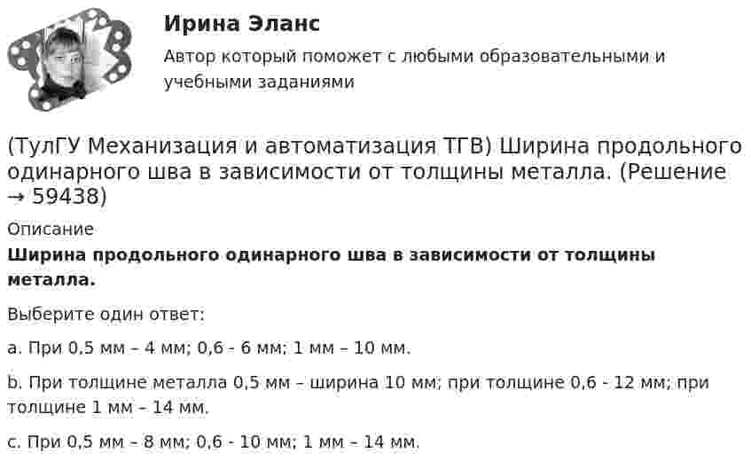      
            Описание
            Ширина продольного одинарного шва в зависимости от толщины металла.Выберите один ответ:a. При 0,5 мм – 4 мм; 0,6 - 6 мм; 1 мм – 10 мм. b. При толщине металла 0,5 мм – ширина 10 мм; при толщине 0,6 - 12 мм; при толщине 1 мм – 14 мм. c. При 0,5 мм – 8 мм; 0,6 - 10 мм; 1 мм – 14 мм.    
            
            
            (ТулГУ Механизация и автоматизация ТГВ) Что такое нарезание резьбы?(ТулГУ Механизация и автоматизация ТГВ) Ширина продольного одинарного шва в зависимости от толщины металла.[ТулГУ] Механика грунтов (1376, 1880) (тест, зачет, экзамен, вопросы, ответы)💯 ТулГУ Механика грунтов > Зачет/экзамен (правильные ответы на тест)💯 ТулГУ Механика грунтов > Защита лабораторной работы №1 (правильные ответы на тест)💯 ТулГУ Механика грунтов > Защита лабораторной работы №2 (правильные ответы на тест)💯 ТулГУ Механика грунтов (ответы на тест, август 2022)(ТулГУ Механизация и автоматизация ТГВ) Типы самоходных очистных машин и диаметр очистных трубопроводов.(ТулГУ Механизация и автоматизация ТГВ) Типы станков и механизмов для гибки стальных водогазопроводных труб.(ТулГУ Механизация и автоматизация ТГВ) Требования, предъявляемые к котельным трубам, используемых на тепловых электростанциях. Сталь, применяемая для этих труб?(ТулГУ Механизация и автоматизация ТГВ) Требования, предъявляемые к монтажным трубам, в том числе водогазопроводным, используемым в строительстве.(ТулГУ Механизация и автоматизация ТГВ) Чем вызывается внешняя коррозия при строительстве трубопроводов?(ТулГУ Механизация и автоматизация ТГВ) Что понимают под условным давлением Ру?(ТулГУ Механизация и автоматизация ТГВ) Что применяется в качестве источников тока при автоматической и полуавтоматической сварке в среде газообразной двуокиси углерода?