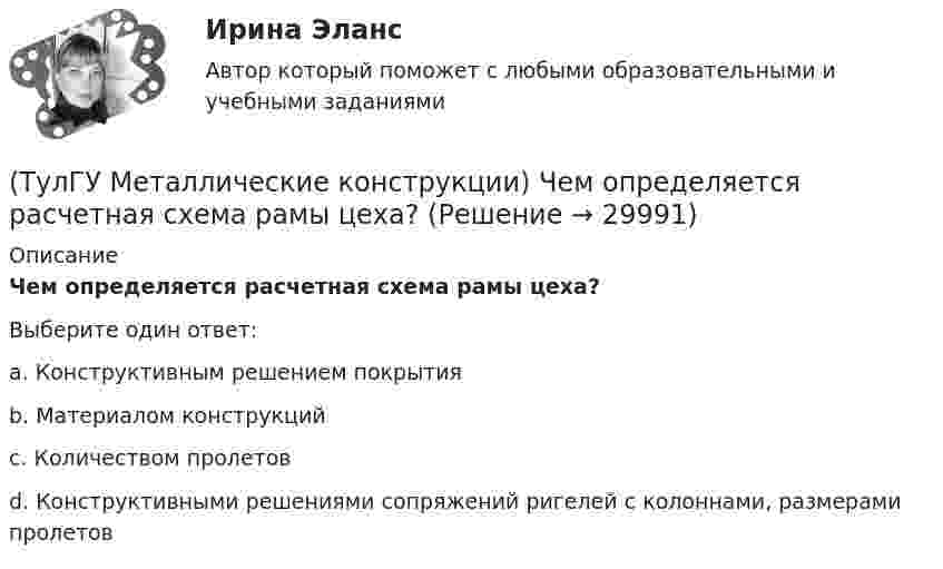      
          Описание
          Чем определяется расчетная схема рамы цеха?Выберите один ответ:a. Конструктивным решением покрытияb. Материалом конструкцийc. Количеством пролетовd. Конструктивными решениями сопряжений ригелей с колоннами, размерами пролетов  
            
            
            (ТулГУ Металлические конструкции) Чем определяется расчётная длина подкрановой части колонны из плоскости рамы?(ТулГУ Металлические конструкции) Чем определяется расчетная схема рамы цеха?(ТулГУ Металлические конструкции) Чем отличается подкрановая балка от обычной балки?(ТулГУ Металлические конструкции) Чем отличается понтон от плавающей крыши резервуара?(ТулГУ Металлические конструкции) Что означает цифра 1 или 2 у марки сталей ВСт3пс5-1, ВСт3пс6-2?(ТулГУ Металлические конструкции) Что означают цифры в обозначении класса прочности болтов?(ТулГУ Металлические конструкции) Что означают цифры в обозначении класса прочности болтов?💯 ТулГУ Металлические конструкции часть 2 (ответы на тест, февраль 2023)💯 ТулГУ Металлические конструкции часть 2 (правильные ответы на тест)💯 ТулГУ Металлические конструкции часть 3 (ответы на тест, август 2022)💯 ТулГУ Металлические конструкции часть 3 (ответы на тест, июнь 2023)💯 ТулГУ Металлические конструкции часть 3 (ответы на тест, май 2023)💯 ТулГУ Металлические конструкции часть 3 (ответы на тест, март 2023)💯 ТулГУ Металлические конструкции часть 3 (правильные ответы на тест)