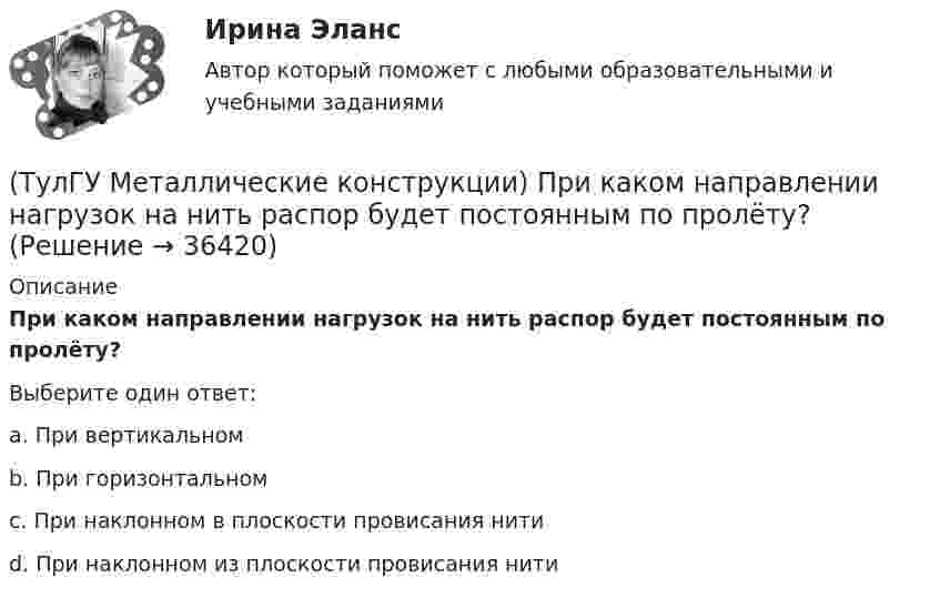      
          Описание
          При каком направлении нагрузок на нить распор будет постоянным по пролёту?Выберите один ответ:a. При вертикальном b. При горизонтальном c. При наклонном в плоскости провисания нити d. При наклонном из плоскости провисания нити   
            
            
            (ТулГУ Металлические конструкции) Предельное содержание серы и фосфора в углеродистой стали?(ТулГУ Металлические конструкции) При каком направлении нагрузок на нить распор будет постоянным по пролёту?(ТулГУ Металлические конструкции) Разрешается ли потеря местной устойчивости стенки внецентренно сжатой сплошной колонны?(ТулГУ Металлические конструкции) Расчетная длина ветви внецентренно сжатой сквозной колонны из плоскости рамы равна:(ТулГУ Металлические конструкции) Расчетная схема горизонтального цилиндрического резервуара на неосесимметричные нагрузки.(ТулГУ Металлические конструкции) Расчетная схема рамы типа «Батлер»?(ТулГУ Металлические конструкции) Расчетная схема рамы типа «Житомир»?(ТулГУ Металлические конструкции) От чего зависит местная устойчивость полки сплошной колонны?(ТулГУ Металлические конструкции) От чего зависит назначение катета углового шва?(ТулГУ Металлические конструкции) От чего зависит сплошной или сквозной тип сечения подкрановой части колонны?(ТулГУ Металлические конструкции) От чего зависит устойчивость стенки внецентренно сжатой колонны?(ТулГУ Металлические конструкции) Перечислить способы упрочнения алюминиевых сплавов:(ТулГУ Металлические конструкции) По каким параметрам подбирают сечение центрально сжатой сплошной колонны?(ТулГУ Металлические конструкции) Предельная гибкость растянутого пояса стропильной фермы при статической нагрузке?
