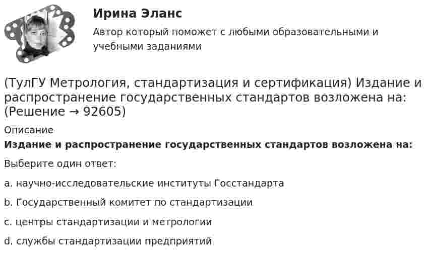      
            Описание
            Издание и распространение государственных стандартов возложена на:Выберите один ответ:a. научно-исследовательские институты Госстандарта b. Государственный комитет по стандартизации c. центры стандартизации и метрологии d. службы стандартизации предприятий    
            
            
            (ТулГУ Метрология, стандартизация и сертификация) Зарегистрированный в установленном порядке знак, которым сертификации, подтверждается соответствие продукции установленным требованиям есть(ТулГУ Метрология, стандартизация и сертификация) Издание и распространение государственных стандартов возложена на:(ТулГУ Метрология, стандартизация и сертификация) Какой из перечисленных документов не относится к нормативным?(ТулГУ Метрология, стандартизация и сертификация) Какой из перечисленных стандартов устанавливает требования к группе однородной продукции или услуг[ТулГУ] Метрология, стандартизация и сертификация (контрольная, вариант 7)[ТулГУ] Метрология, стандартизация и сертификация (контрольная) Обработка результатов прямых многократных равноточных измерений[ТулГУ] Метрология, стандартизация и сертификация (контрольная) Обработка результатов прямых многократных равноточных измерений. 2(ТулГУ) Методы подтверждения соответствия продукции – это(ТулГУ) Методы Рунге–Кутта решения обыкновенных дифференциальных уравненийотносятся к(ТулГУ) Метрологическое обеспечение в РФ осуществляется:ТулГу Метрология, стандартизация и сертификацияТулГу МЕТРОЛОГИЯ, СТАНДАРТИЗАЦИЯ И СЕРТИФИКАЦИЯ вар 4(ТулГУ Метрология, стандартизация и сертификация) В зависимости от вида и объекта сертификации основные этапы процесса сертификации(ТулГУ Метрология, стандартизация и сертификация) В предметные объекты управления метрологической деятельностью входят