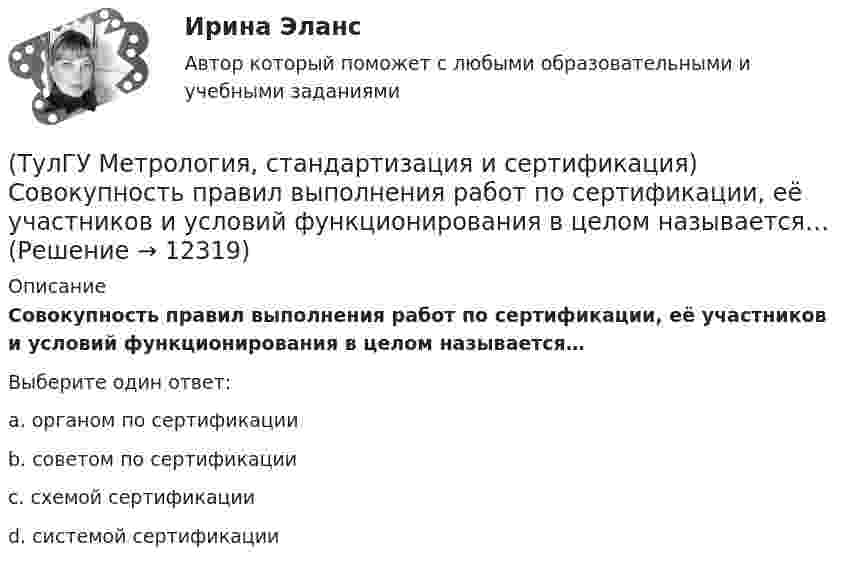      
          Описание
          Совокупность правил выполнения работ по сертификации, её участников и условий функционирования в целом называется…Выберите один ответ:a. органом по сертификации b. советом по сертификации c. схемой сертификации d. системой сертификации   
            
            
            (ТулГУ Метрология, стандартизация и сертификация) Сертификация – это форма подтверждения соответствия требованиям ...(ТулГУ Метрология, стандартизация и сертификация) Совокупность правил выполнения работ по сертификации, её участников и условий функционирования в целом называется…(ТулГУ Метрология, стандартизация и сертификация) Создание изделий из унифицированных стандартных узлов это:(ТулГУ Метрология, стандартизация и сертификация) Создание изделий из унифицированных элементов путем их установки в различном числе и различных сочетаниях называют…(ТулГУ Метрология, стандартизация и сертификация) Средства измерения, предназначенные для воспроизводства физических величин заданного размера, называются(ТулГУ Метрология, стандартизация и сертификация) Сформулируйте различие между рядами величин: 10; 100; 1000 и 10м; 100с; 1000Н(ТулГУ Метрология, стандартизация и сертификация) Федеральное агентство по техническому регулированию и метрологии (Госстандарт России) не выполняет функции…(ТулГУ Метрология, стандартизация и сертификация) По объектам различают следующие виды унификации:(ТулГУ Метрология, стандартизация и сертификация) При необходимости всестороннего и жесткого контроля продукции серийного производства применяют схему сертификации под номером(ТулГУ Метрология, стандартизация и сертификация) Принцип измерения - это(ТулГУ Метрология, стандартизация и сертификация) При создании системы менеджмента качества предприятие может добровольно сертифицировать …(ТулГУ Метрология, стандартизация и сертификация) Прямые измерения - это(ТулГУ Метрология, стандартизация и сертификация) Равноточные измерения - это измерения(ТулГУ Метрология, стандартизация и сертификация) Разработкой проектов международных стандартов ИСО занимается (ются)…