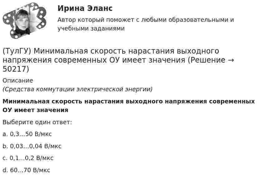      
            Описание
            (Средства коммутации электрической энергии)Минимальная скорость нарастания выходного напряжения современных ОУ имеет значенияВыберите один ответ:a. 0,3…50 В/мкс b. 0,03…0,04 В/мкс c. 0,1…0,2 В/мкс d. 60…70 В/мкс   
            
            
            ТулГУ Микропроцессорные системы управления электротехническими объектами (семестр 4) Вариант 4(ТулГУ) Минимальная скорость нарастания выходного напряжения современных ОУ имеет значения(ТулГУ) Многократные измерения применяют:(ТулГУ) Могут ли нормали к смежным поверхностям образовывать угол в 180 градусов?(ТулГУ Моделирование динамических систем) Вторая теорема подобия гласит(ТулГУ Моделирование динамических систем) Второй критерий подобия электрических и механических систем имеет вид(ТулГУ Моделирование динамических систем) Г-образная схема замещения трансформатора представлена на рисунке💯 ТулГУ Механика / Теоретическая механика (часть 2 динамика) (ответы на тесты, декабрь 2022)💯 ТулГУ Механика / Теоретическая механика (часть 2 динамика) (ответы на тесты, февраль 2023)[ТулГУ] Механика (часть 1) (тест, зачет, экзамен, вопросы, ответы)[ТулГУ] Механика (часть 2) (тест, зачет, экзамен, вопросы, ответы)(ТулГУ Механика электрических машин) Напишите недостатки подшипников качения:ТулГу Механика электрических машин (семестр 3, 4) на тему: « Зубчатые передачи с параллельными и пересекающимися осями» Вариант №2[ТулГУ] Механика электрических машин, часть 1 (тест, зачет, экзамен, вопросы, ответы)