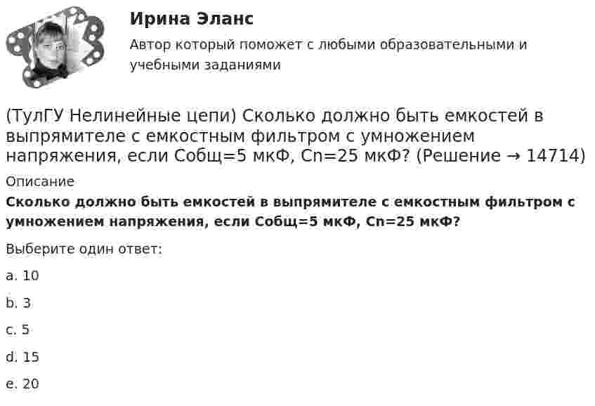      
          Описание
          Сколько должно быть емкостей в выпрямителе с емкостным фильтром с умножением напряжения, если Собщ=5 мкФ, Сn=25 мкФ?Выберите один ответ:a. 10 b. 3 c. 5 d. 15 e. 20   
            
            
            (ТулГУ Нелинейные цепи) С какой целью используют обратный диод в управляемом однофазном выпрямителе?(ТулГУ Нелинейные цепи) Сколько должно быть емкостей в выпрямителе с емкостным фильтром с умножением напряжения, если Собщ=5 мкФ, Сn=25 мкФ?(ТулГУ Нелинейные цепи) Стабилизатором называется(ТулГУ Нелинейные цепи) Тиристор можно выключить:(ТулГУ Нелинейные цепи) Укажите условие осуществления инверторного режима:(ТулГУ Нелинейные цепи) Чему равен коэффициент формы кривой напряжения Kф для трансформатора однотактного преобразователя с обратным диодом, если относительная длительность импульса прямоугольного напряжения равна = 0,32?(ТулГУ Нелинейные цепи) Чему равен ток во вторичной обмотке трансформатора при мостовой схеме выпрямления, если напряжение на нагрузке в 4,7кОм составляет 9В:(ТулГУ Нелинейные цепи) Как отражается на работе выпрямителя тот факт, что трансформатор не идеален?(ТулГУ Нелинейные цепи) Определить мощность искажения Т при работе сети на не управляемый выпрямитель, если коэффициент искажения тока 0,6, U1 =220 В, I1= 5 А:(ТулГУ Нелинейные цепи) Определить необходимый диапазон изменения угла управления 3-х фазного выпрямителя, обеспечивающий максимальный диапазон изменения выходного напряжения:(ТулГУ Нелинейные цепи) По какой формуле определяется среднее значение ЭДС однофазного управляемого выпрямителя с нулевым выводом?(ТулГУ Нелинейные цепи) Преимущество полевого транзистора по отношению к биполярному:(ТулГУ Нелинейные цепи) При одной и той же мощности внешние характеристики мостовой схемы и схемы с нулевым выводом получаются:(ТулГУ Нелинейные цепи) Реверсивный преобразователь: