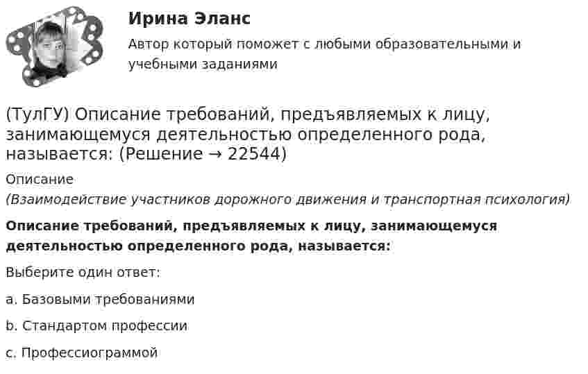      
          Описание
          (Взаимодействие участников дорожного движения и транспортная психология)Описание требований, предъявляемых к лицу, занимающемуся деятельностью определенного рода, называется:Выберите один ответ:a. Базовыми требованиями b. Стандартом профессии c. Профессиограммой   
            
            
            (ТулГУ) Описание основных элементов, которые рекомендуется использовать для разработки на предприятии системы обеспечения качества, содержится в международном стандарте:(ТулГУ) Описание требований, предъявляемых к лицу, занимающемуся деятельностью определенного рода, называется:(ТулГУ) Определение механической характеристики гидромотора?(ТулГУ) Определение мощности компенсирующих устройств в сети напряжением выше 1 кВ осуществляется по(ТулГУ) Определение мощности компенсирующих устройств в сети напряжением до 1 кВ осуществляется по(ТулГУ) Определение, наиболее полно отражающее суть понятия политическая революция(ТулГУ) Определение напора, давления насоса, их соотношение.💯 ТулГУ Огнестойкость конструкций и основы пожарной безопасности зданий (правильные ответы на тест)(ТулГУ) Ограничение по мощности КТП, присоединяемых к одной магистрали(ТулГУ) Один из основоположников мировой политической мысли(ТулГУ) Одиночные и двойные магистрали с двусторонним питанием применяются при питании отТулГу Операционные системы и средыТулГу Операционные системы и среды Часть 1 контрольная Операционная система реального времени QNX[ТулГУ] Операционные системы и среды. Часть 1 (тест, зачет, экзамен, вопросы, ответы)