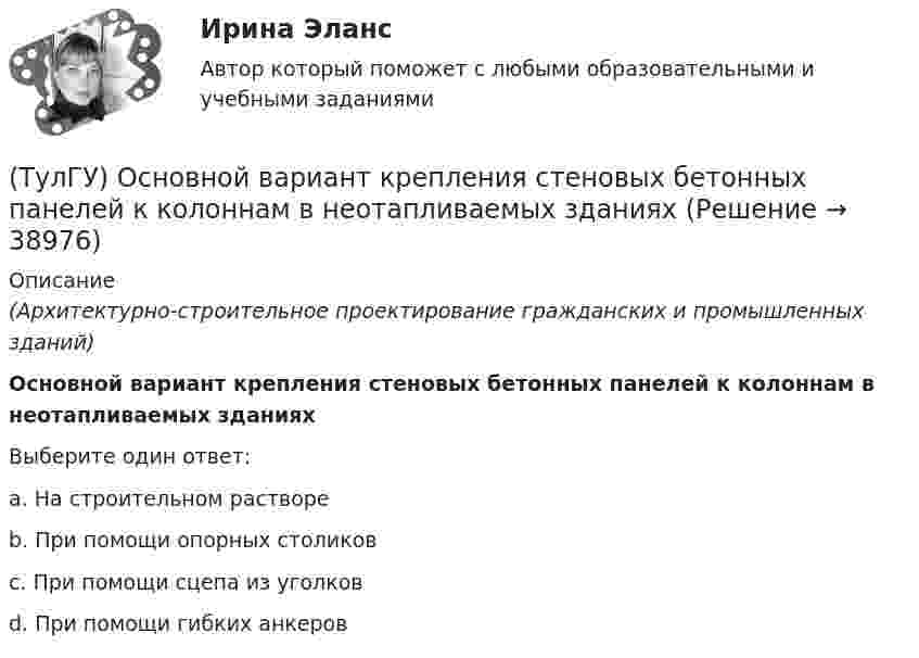      
          Описание
          (Архитектурно-строительное проектирование гражданских и промышленных зданий)Основной вариант крепления стеновых бетонных панелей к колоннам в неотапливаемых зданияхВыберите один ответ:a. На строительном растворе b. При помощи опорных столиков c. При помощи сцепа из уголков d. При помощи гибких анкеров   
            
            
            💯 ТулГУ Основания и фундаменты (ответы на тест, сентябрь 2023)(ТулГУ) Основной вариант крепления стеновых бетонных панелей к колоннам в неотапливаемых зданиях(ТулГУ) Основные параметры, характеризующие работу турбомашин?(ТулГУ) Основные средства − это стоимостное выражение:(ТулГУ) Основные цели метрологического обеспечения производства(ТулГУ) Основные элементы центробежного насоса:(ТулГУ) Основу СИФУ составляет(ТулГУ Оптимизация электроэнергетических систем) Функцию L(x,y) = f(x) + (y , b-g(x)) называют(ТулГУ Оптимизация электроэнергетических систем) Функция f(x) называется выпуклой на выпуклом Х , если(ТулГУ Оптимизация электроэнергетических систем) Эффективность использования гидроресурсов λj(ТулГУ) Организационной основой метрологического обеспечения является(ТулГУ) Ориентировочный выбор единичной мощности трансформаторов цеховых подстанций осуществляется по💯 ТулГУ Основания и фундаменты (все ответы на тест, август 2022)💯 ТулГУ Основания и фундаменты (все ответы на тест, май 2023)