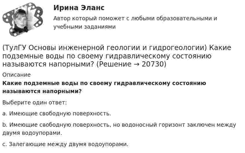     
          Описание
          Какие подземные воды по своему гидравлическому состоянию называются напорными?Выберите один ответ:a. Имеющие свободную поверхность. b. Имеющие свободную поверхность, но водоносный горизонт заключен между двумя водоупоpaми. c. Залегающие между двумя водоупорами.   
            
            
            (ТулГУ Основы инженерной геологии и гидрогеологии) Какие основные допущения принимаются при построении геологической карты?(ТулГУ Основы инженерной геологии и гидрогеологии) Какие подземные воды по своему гидравлическому состоянию называются напорными?(ТулГУ Основы инженерной геологии и гидрогеологии) Какие факторы из перечисленных, не обуславливают движение магмы к поверхности, из первичных магматических очагов?(ТулГУ Основы инженерной геологии и гидрогеологии) Каким стратиграфическим индексом обозначаются породы меловой системы?(ТулГУ Основы инженерной геологии и гидрогеологии) Каким цветом на геохронологической шкале окрашены отложения меловой системы?(ТулГУ Основы инженерной геологии и гидрогеологии) Как называют геологическую работу ветра?(ТулГУ Основы инженерной геологии и гидрогеологии) Как называются изолинии, обозначающие на картах обводненности напоры подземных вод?(ТулГУ Основы инженерной геологии и гидрогеологии) Какие геосферы образуют внутренние оболочки Земли?(ТулГУ Основы инженерной геологии и гидрогеологии) Какие дрены называются взаимодействующими:(ТулГУ Основы инженерной геологии и гидрогеологии) Какие из перечисленных пликативных нарушений относятся к флексурам?(ТулГУ Основы инженерной геологии и гидрогеологии) Какие из перечисленных пород являются водоупорами?(ТулГУ Основы инженерной геологии и гидрогеологии) Какие из перечисленных процессов относятся к эндогенным геологическим?(ТулГУ Основы инженерной геологии и гидрогеологии) Какие из перечисленных элементов являются основными в вулканах трещинного типа?(ТулГУ Основы инженерной геологии и гидрогеологии) Какие магматические породы относятся к ультраосновным по содержанию SiO2(%)?