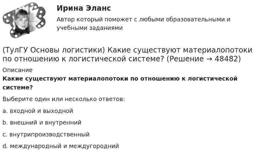      
            Описание
            Какие существуют материалопотоки по отношению к логистической системе?Выберите один или несколько ответов:a. входной и выходной b. внешний и внутренний c. внутрипроизводственный d. международный и междугородний   
            
            
            (ТулГУ Основы логистики) Какие правила приоритетов используются в практике управления материальными потоками?(ТулГУ Основы логистики) Какие существуют материалопотоки по отношению к логистической системе?(ТулГУ Основы логистики) Каким критерием можно оценить эффективность модели логистической системы?(ТулГУ Основы логистики) Какое из выражений, характеризующих связь между логистикой и маркетингом верно?(ТулГУ Основы логистики) Какое из перечисленных решений по упаковке принимается с участием службы логистики?(ТулГУ Основы логистики) Какое из приведенных ниже понятий не является определением понятия «логистическая функция»?(ТулГУ Основы логистики) Какое из приведенных ниже понятий является определением понятия «логистическая функция»?(ТулГУ Основы логистики) Если фирме требуется закупить товары редко используемые, то какой из методов закупки она должна выбрать?(ТулГУ Основы логистики) Задачи производственной логистики касаются управления(ТулГУ Основы логистики) Какая из перечисленных единиц измерения может служить для описания материального потока?(ТулГУ Основы логистики) Какая из перечисленных систем продвижения материального потока является микрологистической?(ТулГУ Основы логистики) Какая из перечисленных функций является прямой функцией менеджера по логистике?(ТулГУ Основы логистики) Какая из перечисленных функций является прямой функцией менеджера по логистике?(ТулГУ Основы логистики) Какая из систем управления заказами применяется, если производство, а также приобретение материалов и комплектующих планируется, исходя из потребности в конечном продукте?