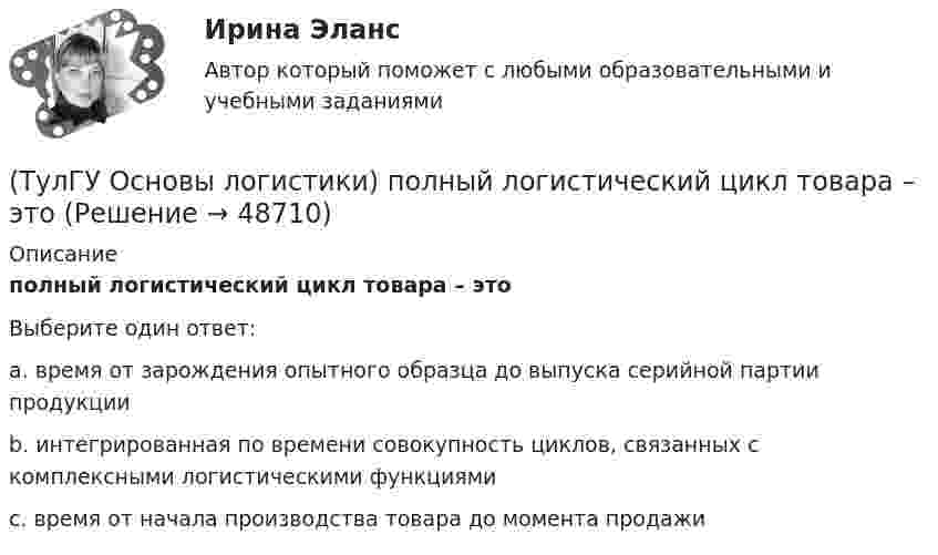      
            Описание
            полный логистический цикл товара – этоВыберите один ответ:a. время от зарождения опытного образца до выпуска серийной партии продукции b. интегрированная по времени совокупность циклов, связанных с комплексными логистическими функциями c. время от начала производства товара до момента продажи   
            
            
            (ТулГУ Основы логистики) Перевозка грузов по меньшей мере двумя видами транспорта называется(ТулГУ Основы логистики) полный логистический цикл товара – это(ТулГУ Основы логистики) По системе MRP-1 заказываемое количество материалов или полуфабрикатов зависит от(ТулГУ Основы логистики) Презумпция вины оператора интермодальных перевозок(ТулГУ Основы логистики) Преимущество железнодорожного транспорта перед автомобильным и воздушным состоит в(ТулГУ Основы логистики) При выталкивающей системе управления материальными потоками предметы труда перемещаются с одного участка на другой (следующий по технологическому процессу) независимо от его готовности к обработке и потребности в этих деталях(ТулГУ Основы логистики) При вытягивающей системе управления материальными потоками участок-производитель не имеет конкретного графика и плана и работает в соответствии с заказом(ТулГУ Основы логистики) Определить среднетехническую скорость автомобиля, если время в наряде Тн = 10 ч, время движения за одну ездку = 2ч, время на погрузку-разгрузку = 0,4 ч, общий пробег за смену = 240 км(ТулГУ Основы логистики) Организация рекламной компании – это функция(ТулГУ Основы логистики) Основные параметры, определяющие выбор перевозчика(ТулГУ Основы логистики) Основные цели концепции «тощего производства» в плане логистики:(ТулГУ Основы логистики) Основным показателем работы терминала является(ТулГУ Основы логистики) Особенностями реальных звеньев, из которых состоит логистическая система, являются:(ТулГУ Основы логистики) Отметьте основные положения логистической концепции организации производства