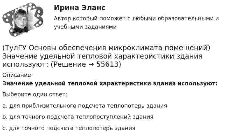      
            Описание
            Значение удельной тепловой характеристики здания используют:Выберите один ответ:a. для приблизительного подсчета теплопотерь здания b. для точного подсчета теплопоступлений здания c. для точного подсчета теплопотерь здания    
            
            
            (ТулГУ Основы обеспечения микроклимата помещений) Если точка 1 соответствует начальному состоянию воздуха, а точка 2 его измененному состоянию, то:(ТулГУ Основы обеспечения микроклимата помещений) Значение удельной тепловой характеристики здания используют:(ТулГУ Основы обеспечения микроклимата помещений) Избыточное статическое давление перед зданием и разрежение за ним, возникающие при обтекании здания потоком воздуха:(ТулГУ Основы обеспечения микроклимата помещений) Изменения в годовом ходе климатических параметров происходят:(ТулГУ Основы обеспечения микроклимата помещений) Какая струя называется свободной ?(ТулГУ Основы обеспечения микроклимата помещений) Какие параметры определяют второе условие комфортности в помещении ?(ТулГУ Основы обеспечения микроклимата помещений) Какие струи применяют в большинстве случаев для вентилирования помещений?(ТулГУ Основы обеспечения микроклимата помещений) Вычисленное значение условного давления принимается постоянным:(ТулГУ Основы обеспечения микроклимата помещений) Гармонический характер изменчивости параметров климата позволяет определить их функцией времени года в виде :(ТулГУ Основы обеспечения микроклимата помещений) Годовой ход изменения температуры наружного воздуха следует за:(ТулГУ Основы обеспечения микроклимата помещений) Для вентилирования помещений в подавляющем большинстве случаев применяются:(ТулГУ Основы обеспечения микроклимата помещений) Для лестничных клеток при расчете теплопотерь добавка на высоту:(ТулГУ Основы обеспечения микроклимата помещений) Для помещений (зданий) со сбалансированной вентиляцией (вентиляционная вытяжка полностью компенсируется подогретым притоком) или при отсутствии организованной вентиляции:(ТулГУ Основы обеспечения микроклимата помещений) Добавка на врывание холодного воздуха через наружные двери (не оборудованные воздушными завесами) при их кратковременном открывании при высоте здания Н, м, принимается равной: