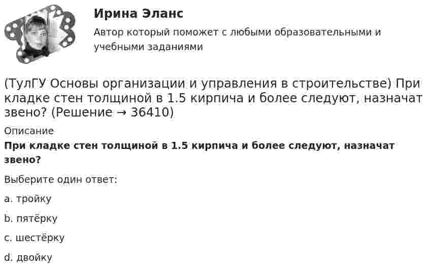      
          Описание
          При кладке стен толщиной в 1.5 кирпича и более следуют, назначат звено?Выберите один ответ:a. тройку b. пятёрку c. шестёрку d. двойку   
            
            
            (ТулГУ Основы организации и управления в строительстве) При кладке стен толщиной 2… 2,5 кирпича нужно назначать звено?(ТулГУ Основы организации и управления в строительстве) При кладке стен толщиной в 1.5 кирпича и более следуют, назначат звено?(ТулГУ Основы организации и управления в строительстве) При отклонении положения сваи от вертикали более чем на 1% -(ТулГУ Основы организации и управления в строительстве) При толщине стены 38 см. назначают звено:(ТулГУ Основы организации и управления в строительстве) Проектная документация по организации строительства и технологии производства работ, выполняемая генеральной подрядной организацией с привлечением проектных, научных и других организаций, (ТулГУ Основы организации и управления в строительстве) Проектная документация по организации строительства и технологии производства работ, выполняемая генеральной проектной организацией с привлечением специализированных организаций, является:(ТулГУ Основы организации и управления в строительстве) Работы, связанные с возведением собственно строительных конструкций, бывают:(ТулГУ Основы организации и управления в строительстве) На методы выполнения строительных работ влияют?(ТулГУ Основы организации и управления в строительстве) Несущая тара с вместимостью более 1 м. куб., служащая для перевозки и временного хранения грузов без промежуточных перегрузок, - это:💯 ТулГУ Основы организации и управления в строительстве (ответы на тест, август 2022)💯 ТулГУ Основы организации и управления в строительстве (ответы на тест, июнь 2023)(ТулГУ Основы организации и управления в строительстве) Песчаные грунты называют:(ТулГУ Основы организации и управления в строительстве) Подлежат ли расследованию в общем порядке, установленном Госстроем России, аварии на объектах капитального ремонта?💯 ТулГУ Основы организации и управления в строительстве (правильные ответы на тест)