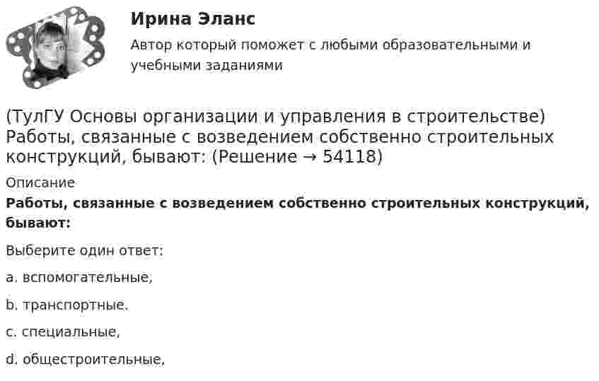      
            Описание
            Работы, связанные с возведением собственно строительных конструкций, бывают:Выберите один ответ:a. вспомогательные, b. транспортные. c. специальные, d. общестроительные,   
            
            
            (ТулГУ Основы организации и управления в строительстве) Проектная документация по организации строительства и технологии производства работ, выполняемая генеральной проектной организацией с привлечением специализированных организаций, является:(ТулГУ Основы организации и управления в строительстве) Работы, связанные с возведением собственно строительных конструкций, бывают:(ТулГУ Основы организации и управления в строительстве) Ряды камней в кладке располагают параллельно друг другу и перпендикулярно действующей нагрузке, это правило разрезки:(ТулГУ Основы организации и управления в строительстве) Способ кладки, использующийся при кладке забутки и верстовой части стен «в пустошовку»?(ТулГУ Основы организации и управления в строительстве) Среднее значение при устройстве свай:(ТулГУ Основы организации и управления в строительстве) Строительная продукция в виде производственных услуг специализированных и субподрядных организаций называется:(ТулГУ Основы организации и управления в строительстве) Строительные процессы бывают:(ТулГУ Основы организации и управления в строительстве) Подлежат ли расследованию в общем порядке, установленном Госстроем России, аварии на объектах капитального ремонта?💯 ТулГУ Основы организации и управления в строительстве (правильные ответы на тест)(ТулГУ Основы организации и управления в строительстве) При какой схеме перевозок используются автомобили или автопоезда с не отцепными звеньями?(ТулГУ Основы организации и управления в строительстве) При кладке стен толщиной 2… 2,5 кирпича нужно назначать звено?(ТулГУ Основы организации и управления в строительстве) При кладке стен толщиной в 1.5 кирпича и более следуют, назначат звено?(ТулГУ Основы организации и управления в строительстве) При отклонении положения сваи от вертикали более чем на 1% -(ТулГУ Основы организации и управления в строительстве) При толщине стены 38 см. назначают звено: