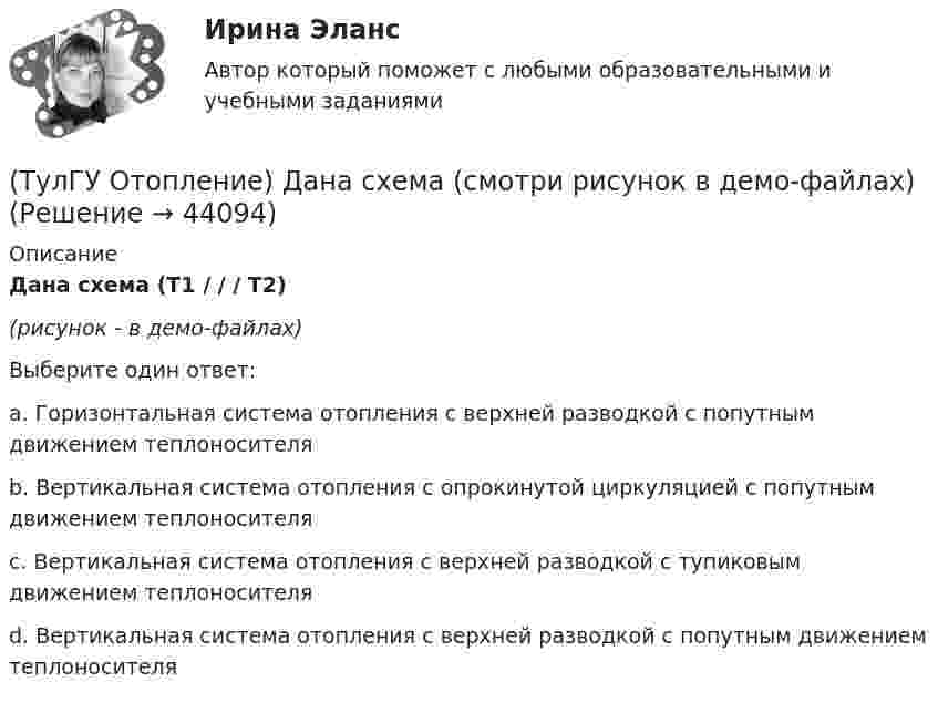     
            Описание
            Дана схема (Т1 /  /  / Т2)(рисунок - в демо-файлах)Выберите один ответ:a. Горизонтальная система отопления с верхней разводкой с попутным движением теплоносителяb. Вертикальная система отопления с опрокинутой циркуляцией с попутным движением теплоносителяc. Вертикальная система отопления с верхней разводкой с тупиковым движением теплоносителяd. Вертикальная система отопления с верхней разводкой с попутным движением теплоносителя  
            
            
            (ТулГУ Отопление) Дана схема (смотри рисунок в демо-файлах)(ТулГУ Отопление) Дана схема (смотри рисунок в демо-файлах)(ТулГУ Отопление) Диаметр корпуса грязевика должен быть больше диаметра входного патрубка …(ТулГУ Отопление) Динамический режим характеризуют(ТулГУ Отопление) Для определения тепловой мощности системы отопления(ТулГУ Отопление) Единицы измерения сопротивления теплопередачи ограждения:(ТулГУ Отопление) Зависимость плотности теплового потока отопительного прибора от относительного расхода воды описывается.(ТулГУ Отопление) В каких системах отопления присутствует главный стояк:(ТулГУ Отопление) В контуре напольного отопления допускаются потери давления до:(ТулГУ Отопление) Воздух в системы отопления попадает следующими путями:(ТулГУ Отопление) В формуле R0 = n·(tB – tH) / ∆tH·αB(ТулГУ Отопление) В формуле R₀ = n•(tB – tH) / ∆tH•αB.   DtH –это(ТулГУ Отопление) В чем назначение элеватора в системах водяного отопления ?(ТулГУ Отопление) Градусо-сутки отопительного периода —