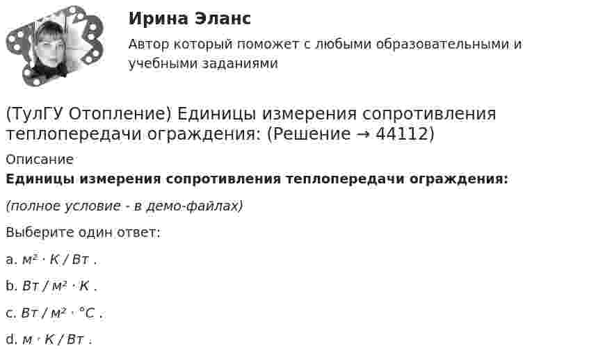     
            Описание
            Единицы измерения сопротивления теплопередачи ограждения:(полное условие - в демо-файлах)Выберите один ответ:a. м² · К / Вт .b. Вт / м² · К .c. Вт / м² · °C .d. м · К / Вт .  
            
            
            (ТулГУ Отопление) Для определения тепловой мощности системы отопления(ТулГУ Отопление) Единицы измерения сопротивления теплопередачи ограждения:(ТулГУ Отопление) Зависимость плотности теплового потока отопительного прибора от относительного расхода воды описывается.(ТулГУ Отопление) Зависимость плотности теплового потока отопительного прибора от тем­пературного напора описывается.(ТулГУ Отопление) Какое требование не относится к группе санитарно-гигиенических требований к системам отопления.(ТулГУ Отопление) Какому теплоносителю соответствует данная характеристика?   Практически несжимаемая жидкая среда со значительной плотностью и теплоемко­стью. Изменяет плотность, объем и вязкость в зависи­мости от температуры, а температуру кипения(ТулГУ Отопление) Какому теплоносителю соответствует данная характеристика?   Является легкоподвижной средой со сравнительно малой плотностью. Температура и плотность зависят от давления. Значительно изменяет объем и энтальпию при фазовом превращении(ТулГУ Отопление) В формуле R₀ = n•(tB – tH) / ∆tH•αB.   DtH –это(ТулГУ Отопление) В чем назначение элеватора в системах водяного отопления ?(ТулГУ Отопление) Градусо-сутки отопительного периода —(ТулГУ Отопление) Дана схема (смотри рисунок в демо-файлах)(ТулГУ Отопление) Дана схема (смотри рисунок в демо-файлах)(ТулГУ Отопление) Дана схема (смотри рисунок в демо-файлах)(ТулГУ Отопление) Диаметр корпуса грязевика должен быть больше диаметра входного патрубка …