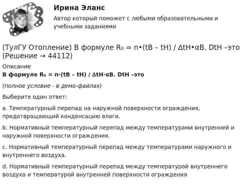     
            Описание
            В формуле R₀ = n·(tB – tH) / ∆tH·αB.  DtH –это(полное условие - в демо-файлах)Выберите один ответ:a. Температурный перепад на наружной поверхности ограждения, предотвращающий конденсацию влаги. b. Нормативный температурный перепад между температурами внутренней и наружной поверхности ограждения. c. Нормативный температурный перепад между температурами наружного и внутреннего воздуха. d. Нормативный температурный перепад между температурой внутреннего воздуха и температурой внутренней поверхности ограждения   
            
            
            (ТулГУ Отопление) В формуле R0 = n·(tB – tH) / ∆tH·αB(ТулГУ Отопление) В формуле R₀ = n•(tB – tH) / ∆tH•αB.   DtH –это(ТулГУ Отопление) В чем назначение элеватора в системах водяного отопления ?(ТулГУ Отопление) Градусо-сутки отопительного периода —(ТулГУ Отопление) Дана схема (смотри рисунок в демо-файлах)(ТулГУ Отопление) Дана схема (смотри рисунок в демо-файлах)(ТулГУ Отопление) Дана схема (смотри рисунок в демо-файлах)(ТулГУ) От латинского слова recurrens:(ТулГУ) Относительное отклонение для переменной части фонда оплаты труда рассчитывается как разность между:(ТулГУ) Отношение между средней численностью той или иной группы работников по категориям, возрастному составу, стажу работы или образованию соответственно за отчетный и базисный периоды позволяет определить:(ТулГУ) Отношение между численностью работников соответствующей группы по категориям, возрастному составу, стажу работы или образованию и общей численностью персонала предприятия позволяет определить:💯 ТулГУ Отопление [6 семестр] (ответы на тест, сентябрь 2022)(ТулГУ Отопление) В каких системах отопления присутствует главный стояк:(ТулГУ Отопление) В контуре напольного отопления допускаются потери давления до: