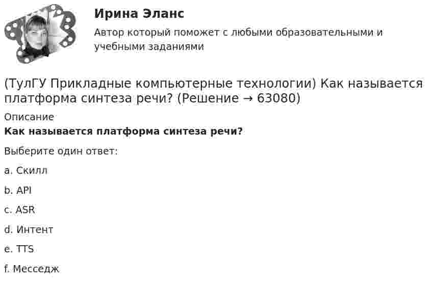      
            Описание
            Как называется платформа синтеза речи?Выберите один ответ:a. Скилл b. API c. ASR d. Интент e. TTS f. Месседж    
            
            
            (ТулГУ Прикладные компьютерные технологии) Как называется библиотека нейронных сетей на основе Python с открытым исходным кодом, которая по мнению специалистов лучше подходит для новичков?(ТулГУ Прикладные компьютерные технологии) Как называется платформа синтеза речи?(ТулГУ Прикладные компьютерные технологии) Каковы причины зависимости технологий погружения от смежных технологических областей?(ТулГУ Прикладные компьютерные технологии) Какой фреймворк ИИ используется в Google для автозавершения фраз в поисковой строке?(ТулГУ Прикладные компьютерные технологии) Не Что такое NLG в разрезе чат-ботов?(ТулГУ Прикладные компьютерные технологии) О каком алгоритме ИИ идет речь: основан на коллективном интеллекте социальных насекомых, таких как муравьи и пчелы, каждая особь которых обладает очень малыми возможностями?(ТулГУ Прикладные компьютерные технологии) О каком типе технологии дополненная реальности идет речь: работает по особым алгоритмам распознавания, где на окружающий ландшафт, снятый камерой, накладывается виртуальная «сетка»?(ТулГУ) При выполнении технического рисунка линии невидимого контура:(ТулГУ) Привязка «250» означает, что расстояние 250мм(ТулГУ) При использовании метода коэффициента спроса наименьшая погрешность будет при(ТулГУ) При использовании формулы трапеций точность вычисления определенного интеграла может быть повышена(ТулГУ) При какой группировке выделяют прямые и косвенные затраты?(ТулГУ) При каком исполнении цеховой ТП послеаварийный режим работы трансформаторов будет более щадящим?(ТулГУ) При каком условии возникает пространственное деформирование диафрагмовой системы от вертикальной нагрузки?