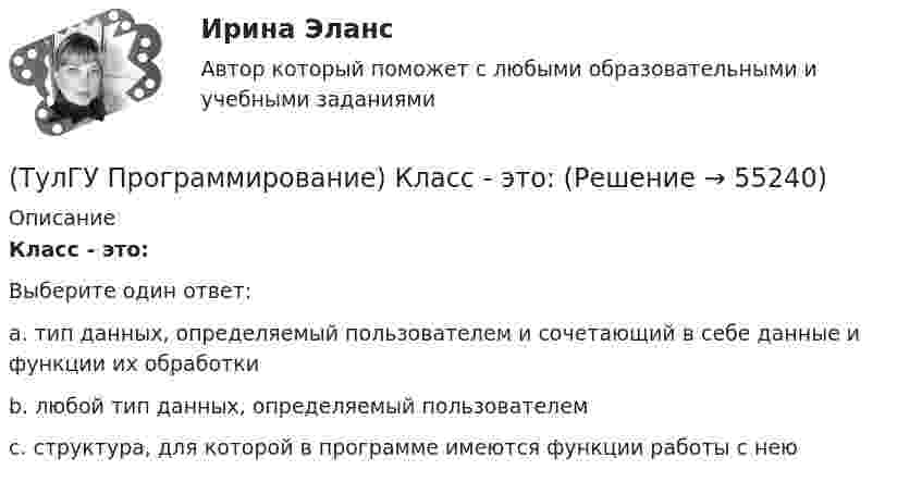      
            Описание
            Класс - это:Выберите один ответ:a. тип данных, определяемый пользователем и сочетающий в себе данные и функции их обработкиb. любой тип данных, определяемый пользователемc. структура, для которой в программе имеются функции работы с нею   
            
            
            (ТулГУ Программирование) Класс Application(ТулГУ Программирование) Класс - это:(ТулГУ Программирование) Метод, который отображает изображение, указанное в ImageLocation свойстве PictureBox.(ТулГУ Программирование) Может ли Label содержать изображение(ТулГУ Программирование) Не является производным от класса Control класс (HelpProvider / PictureBox / WebBrowserBase / AxHost)(ТулГУ Программирование) Переопределение операций имеет вид:(ТулГУ Программирование) Полиморфизм – это :(ТулГУ Программирование) Для чисел, которые могут иметь дробную часть, и лежащие в диапазоне от 10е-38 до 10е+38 в Visual C++ применяется тип:(ТулГУ Программирование) Дружественная функция - это(ТулГУ Программирование) Если глобальная переменная имеет то же имя, что и локальная:💯 ТулГУ Программирование > Зачет/экзамен (часть 1 / семестр 2) (правильные ответы на тест)(ТулГУ Программирование) Каким событием можно очистить TextBox(ТулГУ Программирование) Какое пространство имен содержит класс PictureBox?(ТулГУ Программирование) Какой из идентификаторов неправильный: