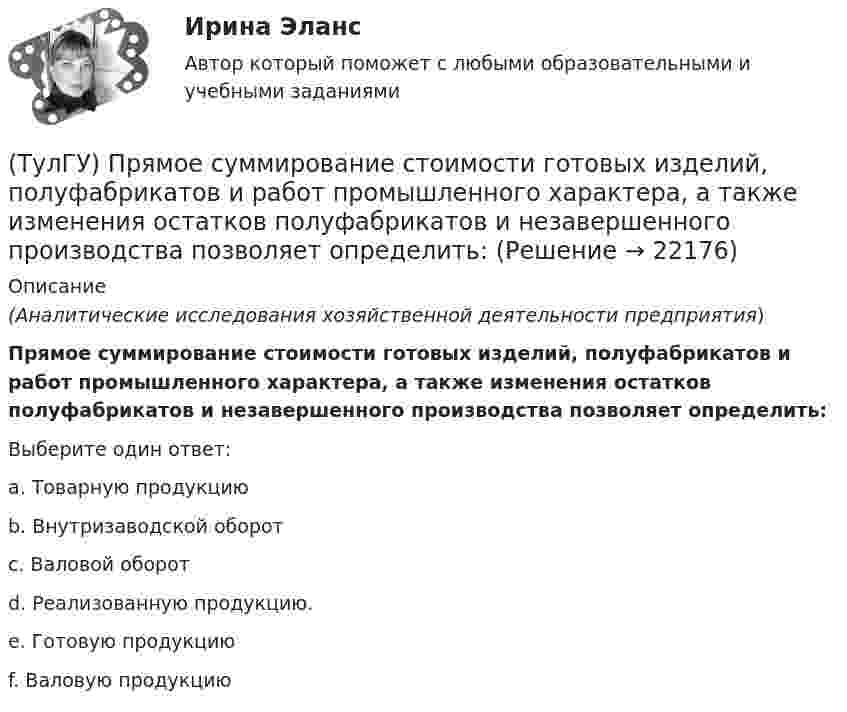      
          Описание
          (Аналитические исследования хозяйственной деятельности предприятия)Прямое суммирование стоимости готовых изделий, полуфабрикатов и работ промышленного характера, а также изменения остатков полуфабрикатов и незавершенного производства позволяет определить:Выберите один ответ:a. Товарную продукцию b. Внутризаводской оборот c. Валовой оборот d. Реализованную продукцию. e. Готовую продукцию f. Валовую продукцию   
            
            
            💯 ТулГУ Процессы и аппараты систем теплогазоснабжения и вентиляции (ответы на тест, сентябрь 2022)(ТулГУ) Прямое суммирование стоимости готовых изделий, полуфабрикатов и работ промышленного характера, а также изменения остатков полуфабрикатов и незавершенного производства позволяет определить:ТулГУ ПСИХОЛОГИЯ ЛИДЕРСТВА И КОМАНДНОЙ РАБОТЫ 2 семестр рабочая тетрадьТулГУ Психология лидерства и командной работы Контрольная работа💯 ТулГУ Психология лидерства и командной работы (ответы на тест, декабрь 2022)💯 ТулГУ Психология лидерства и командной работы (ответы на тест, май 2023)💯 ТулГУ Психология лидерства и командной работы (ответы на тест, октябрь 2022)[ТулГУ] Производственный менеджмент (тест, зачет, экзамен, вопросы, ответы)[ТулГУ] Промышленная экология (тест, зачет, экзамен, вопросы, ответы)(ТулГУ) Промышленно-производственный персонал − это работники:(ТулГУ) Пропускная способность линий и трансформаторов связи с энергосистемой при наличии собственной электростанции, покрывающей нагрузку предприятия, должна обеспечивать(ТулГУ) Профессиональный отбор включает в себя:💯 ТулГУ Процессы и аппараты систем теплогазоснабжения и вентиляции (ответы на тест, апрель 2023)💯 ТулГУ Процессы и аппараты систем теплогазоснабжения и вентиляции (ответы на тест, март 2023)
