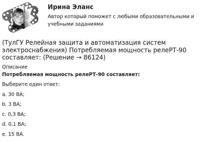      
            Описание
            Потребляемая мощность релеРТ-90 составляет:Выберите один ответ:a. 30 ВА; b. 3 ВА; c. 0,3 ВА; d. 0,1 ВА; e. 15 ВА.    
            
            
            (ТулГУ Релейная защита и автоматизация систем электроснабжения) По какой из указанных нижеформул определяются расчетные токи в реле максимальных токовых защит придвухфазных КЗ за трансформатором при его соединении Y/D схема выполнения МТЗ(ТулГУ Релейная защита и автоматизация систем электроснабжения) Потребляемая мощность релеРТ-90 составляет:(ТулГУ Релейная защита и автоматизация систем электроснабжения) С какой периодичностью отобщего числа замыканий возникают однофазные КЗ на землю:(ТулГУ Релейная защита и автоматизация систем электроснабжения) Что, как правило происходит при асинхронном режиме работы синхронного генератора:(ТулГУ Релейная защита и автоматизация систем электроснабжения) Что называется мертвой зонойнаправленной МТЗ:(ТулГУ Релейная защита и автоматизация систем электроснабжения) Что представляет из себяустройство ДТР-ЗМУ(Т)?(ТулГУ Релейная защита и автоматизация систем электроснабжения) Что такое позистор?(ТулГУ Релейная защита и автоматизация систем электроснабжения) Каким способом достигается необходимый уровень селективности МТЗ(ТулГУ) (Релейная защита и автоматизация систем электроснабжения)  Какова величина коэффициентазапаса kзаптока срабатывания пусковых релеМТЗ нулевой последовательности:(ТулГУ Релейная защита и автоматизация систем электроснабжения) Какова потребляемая мощность реле КДР:(ТулГУ Релейная защита и автоматизация систем электроснабжения) Какова чувствительности ИОНв МТЗ:(ТулГУ Релейная защита и автоматизация систем электроснабжения) Какого время срабатыванияреле РУ-21:(ТулГУ Релейная защита и автоматизация систем электроснабжения) Какое из перечисленных релеработает на переменном оперативном токе:(ТулГУ Релейная защита и автоматизация систем электроснабжения) Мощность, потребляемаяобмотками реле последовательного включения, выбирается из условия минимальногопадения напряжения на сопротивлении обмотки этого реле, которое допускается неболее: