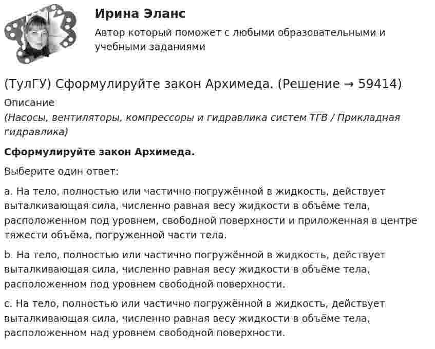      
            Описание
            (Насосы, вентиляторы, компрессоры и гидравлика систем ТГВ / Прикладная гидравлика)Сформулируйте закон Архимеда.Выберите один ответ:a. На тело, полностью или частично погружённой в жидкость, действует выталкивающая сила, численно равная весу жидкости в объёме тела, расположенном под уровнем, свободной поверхности и приложенная в центре тяжести объёма, погруженной части тела. b. На тело, полностью или частично погружённой в жидкость, действует выталкивающая сила, численно равная весу жидкости в объёме тела, расположенном под уровнем свободной поверхности. c. На тело, полностью или частично погружённой в жидкость, действует выталкивающая сила, численно равная весу жидкости в объёме тела, расположенном над уровнем свободной поверхности.    
            
            
            💯 ТулГУ Строительные машины и оборудование (правильные ответы на тест)(ТулГУ) Сформулируйте закон Архимеда.(ТулГУ) Схема внутреннего электроснабжения НЕ бывает:(ТулГУ) Схема распределения электроэнергии должна обеспечивать(ТулГУ) Схема сертификации товара может включать:(ТулГУ) Схему сертификации в системе ГОСТ Р назначает:(ТулГУ) Схемы с двумя и более приемными пунктами электроэнергии применяются при💯 ТулГУ Строительные материалы и изделия / Строительные материалы и материаловедение - часть 2 > Зачет/экзамен (правильные ответы на тест)💯 ТулГУ Строительные материалы и изделия / Строительные материалы и материаловедение - часть 2 > Защита лабораторной работы (правильные ответы на тест)💯 ТулГУ Строительные материалы и изделия / Строительные материалы и материаловедение - часть 2 (ответы на тест, декабрь 2022)💯 ТулГУ Строительные материалы и изделия / Строительные материалы и материаловедение - часть 2 (ответы на тест, октябрь 2022)💯 ТулГУ Строительные материалы и изделия / Строительные материалы и материаловедение - часть 2 (ответы на тест, сентябрь 2022)💯 ТулГУ Строительные машины и оборудование (все ответы на тест, январь 2023)💯 ТулГУ Строительные машины и оборудование (ответы на тест, октябрь 2022)