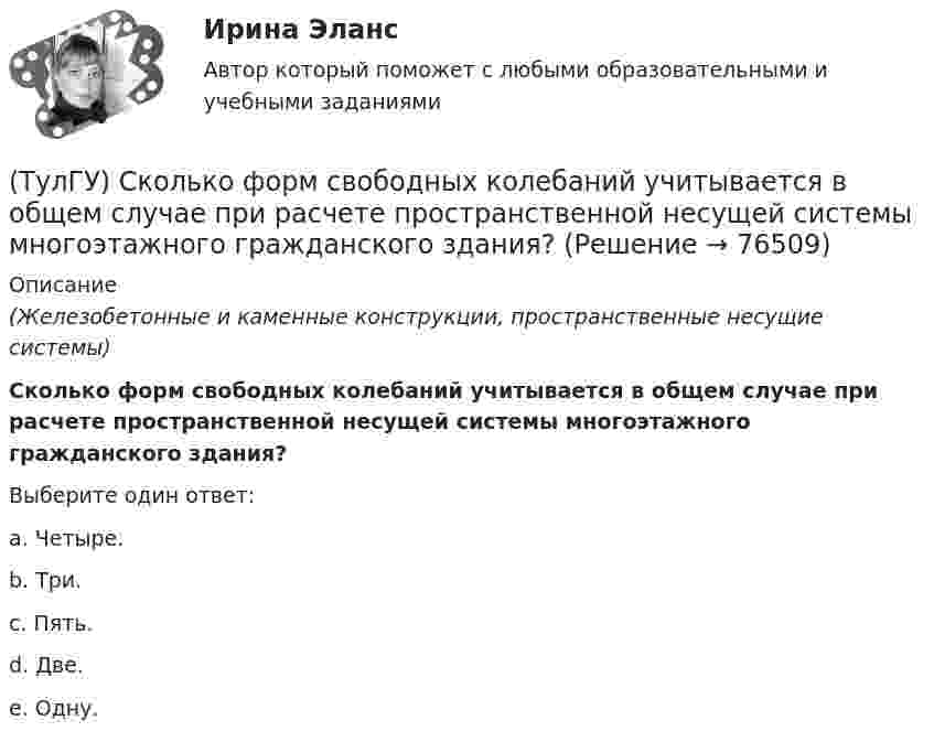      
            Описание
            (Железобетонные и каменные конструкции, пространственные несущие системы)Сколько форм свободных колебаний учитывается в общем случае при расчете пространственной несущей системы многоэтажного гражданского здания?Выберите один ответ:a. Четыре. b. Три. c. Пять. d. Две. e. Одну.    
            
            
            (ТулГУ) Сколько существует видов последовательностей выполнения технологичских переходов?(ТулГУ) Сколько форм свободных колебаний учитывается в общем случае при расчете пространственной несущей системы многоэтажного гражданского здания?(ТулГУ) Сколько характерных сечений, в которых изгибающий момент не равен нулю, имеет заданная расчетная схема рамы (на участке с распределенной нагрузкой взять 3 характерных точки)(ТулГУ) Смещение отдельных частей кристалла - одной части относительно другой происходящее под действием касательных напряжений называют(ТулГУ) Собственные электростанции предприятия предусматривается при(ТулГУ) Собственный источник энергопитания предусматривается при(ТулГУ) Совокупность операций, выполняемых с целью определения и подтверждения соответствия СИ установленным техническим требованиям, это(ТулГУ) С каким шагом у сборных железобетонных колонн располагаются закладные детали для крепления стеновых панелей?(ТулГУ) С какой целью устраивается глиняный «замок» при устройстве отмостки?(ТулГУ) Сколько зон в соответствии с чёткостью и временем восприятия выделяют в пределах зрительного поля?(ТулГУ) Сколько интегральных транзисторов в микросхеме микропроцессора КР580?(ТулГУ) Сколько стадий работы кладки при сжатии различают?(ТулГУ) Сколько степеней свободы в глобальной системе координат имеет заданная расчетная схема рамы  Схема 8(ТулГУ) Сколько степеней свободы имеет каждый узел стержневого КЭ в ЛСК