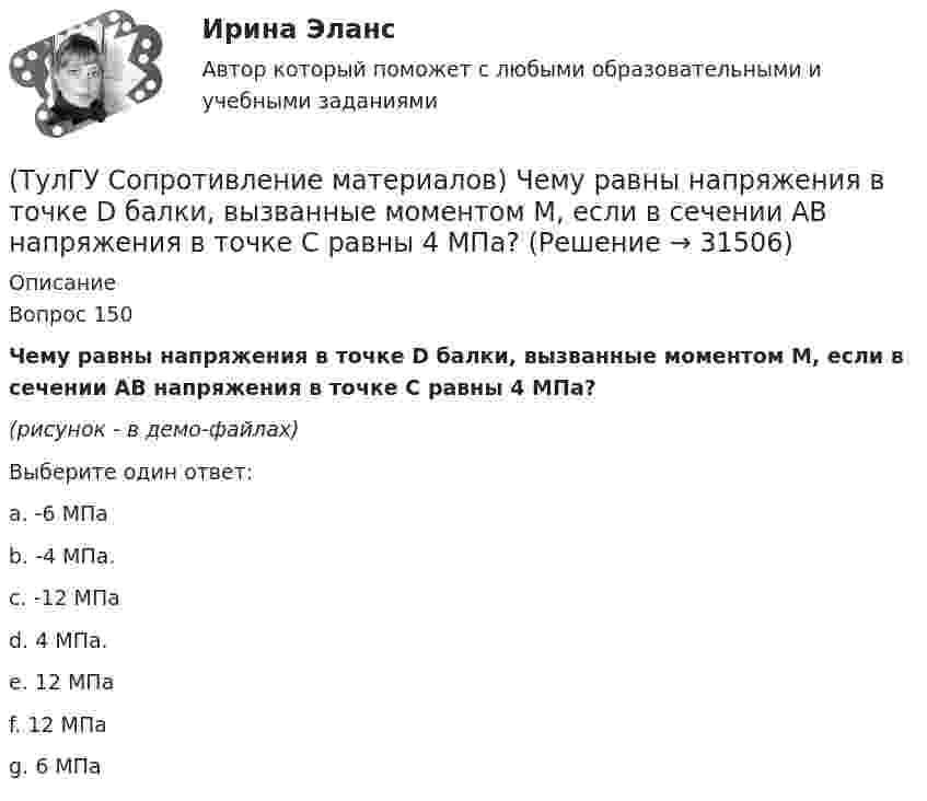     
          Описание
          Вопрос 150Чему равны напряжения в точке D балки, вызванные моментом М, если в сечении АВ напряжения в точке С равны 4 МПа?(рисунок - в демо-файлах)Выберите один ответ:a. -6 МПа b. -4 МПа. c. -12 МПа d. 4 МПа.e. 12 МПа f. 12 МПаg. 6 МПа   
            
            
            (ТулГУ Сопротивление материалов) Укажите формулу нормальных напряжений в поперечных сечениях стержня, растянутого осевой силой(ТулГУ Сопротивление материалов) Чему равны напряжения в точке D балки, вызванные моментом М, если в сечении АВ напряжения в точке С равны 4 МПа?(ТулГУ) Состояние измерений, когда их результаты выражены в узаконенных единицах, а погрешности известны с заданной вероятностью и не выходят за установленные пределы, это:💯 ТулГУ Социальные и политические институты и процессы в современном обществе (ответы на тест, июнь 2023)💯 ТулГУ Социальные и политические институты и процессы в современном обществе (ответы на тест, ноябрь 2022)💯 ТулГУ Социальные и политические институты и процессы в современном обществе (ответы на тест, октябрь 2022)💯 ТулГУ Социальные и политические институты и процессы в современном обществе (ответы на тест, сентябрь 2022)💯 ТулГУ Сопротивление материалов (ответы на тест, январь 2023)(ТулГУ Сопротивление материалов) Поперечная сила считается положительной, если она направлена так, что стремится…💯 ТулГУ Сопротивление материалов (правильные ответы на тест)(ТулГУ Сопротивление материалов) При внецентренном сжатии массивного бруса нейтральная ось…(ТулГУ Сопротивление материалов) При какой форме поперечного сечения балки, она не будет испытывать косого изгиба при действии силы, направленной под углом к главной центральной оси.(ТулГУ Сопротивление материалов) При плоском косом изгибе изогнутая ось балки…(ТулГУ Сопротивление материалов) Прямой брус постоянного сечения площадью А растянут вдоль оси силами P, приложенными по концам. Чему равно нормальное напряжение ((в сечении, нормаль к которому составляет угол ( = 300с продольной осью бруса