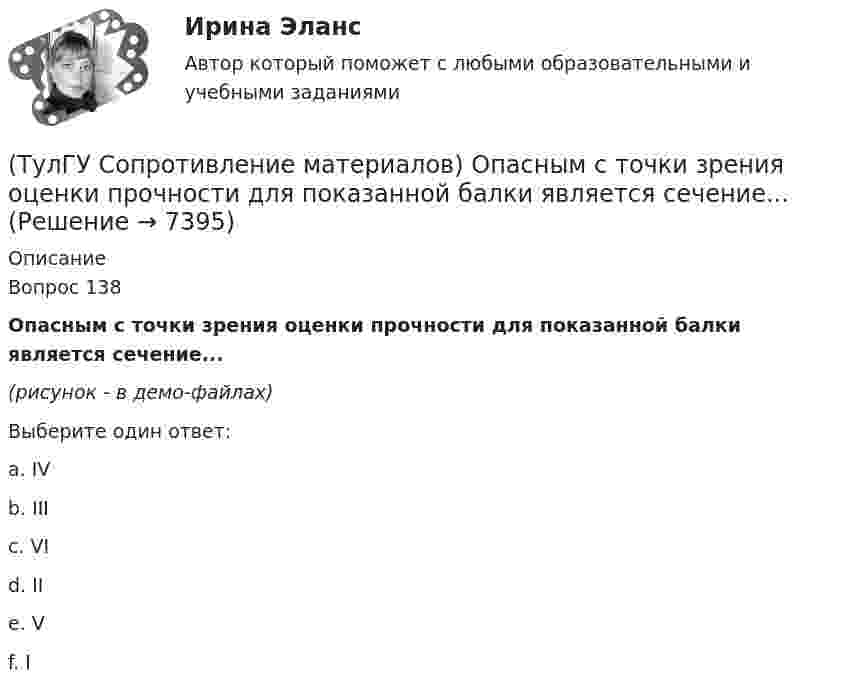     
          Описание
          Вопрос 138Опасным с точки зрения оценки прочности для показанной балки является сечение...(рисунок - в демо-файлах)Выберите один ответ:a. IVb. IIIc. VId. IIe. Vf. I  
            
            
            (ТулГУ Сопротивление материалов) Напряжение в точке А равно:(ТулГУ Сопротивление материалов) Опасным с точки зрения оценки прочности для показанной балки является сечение...💯 ТулГУ Сопротивление материалов (ответы на тест, апрель 2023)💯 ТулГУ Сопротивление материалов (ответы на тест, декабрь 2022)💯 ТулГУ Сопротивление материалов (ответы на тест, январь 2023)(ТулГУ Сопротивление материалов) Поперечная сила считается положительной, если она направлена так, что стремится…💯 ТулГУ Сопротивление материалов (правильные ответы на тест)(ТулГУ Сопротивление материалов) Закон Гука при осевом растяжении – сжатии устанавливает зависимость между:(ТулГУ Сопротивление материалов) Изгибающий момент в сечении I равен по абсолютной величине…(ТулГУ Сопротивление материалов) Изменится ли величина критической силы для круглого стержня, если в нём просверлить отверстие диаметром d=0,4D (D- наружный диаметр)?(ТулГУ Сопротивление материалов) Исходя из прочностного расчёта ([σ] = R = 9 МПа) размер b должен быть назначен…(ТулГУ Сопротивление материалов) Какая из двух приведенных диаграмм растяжения малоуглеродистой стали является истинной диаграммой?(ТулГУ Сопротивление материалов) Какие силовые факторы в сечениях возникают при косом и пространственном изгибе?(ТулГУ Сопротивление материалов) Как изменится напряжение в точке А, если к брусу дополнительно приложить силу P1?