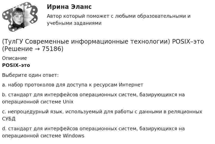      
            Описание
            POSIX–этоВыберите один ответ:a. набор протоколов для доступа к ресурсам Интернет b. стандарт для интерфейсов операционных систем, базирующихся на операционной системе Unix c. непроцедурный язык, используемый для работы с данными в реляционных СУБД d. стандарт для интерфейсов операционных систем, базирующихся на операционной системе Windows    
            
            
            (ТулГУ Современные информационные технологии) PCMCIA–это(ТулГУ Современные информационные технологии) POSIX–это(ТулГУ Современные информационные технологии) Scilab – это(ТулГУ Современные информационные технологии) ST–это(ТулГУ Современные информационные технологии) USB–это(ТулГУ Современные информационные технологии) Алармы Hi и HiHi возникают(ТулГУ Современные информационные технологии) Безопасность компьютерных систем — это …(ТулГУ Современные IT-технологии 2) Что такое семантическое сжатие информации:(ТулГУ Современные информационные технологии) ACCESS реализует — … структуру данных(ТулГУ Современные информационные технологии) BIM в эксплуатации:(ТулГУ Современные информационные технологии) Front Page — это средство . . .(ТулГУ Современные информационные технологии) ISA–это(ТулГУ Современные информационные технологии) Mainframe–это(ТулГУ Современные информационные технологии) OPCDataAccess–это