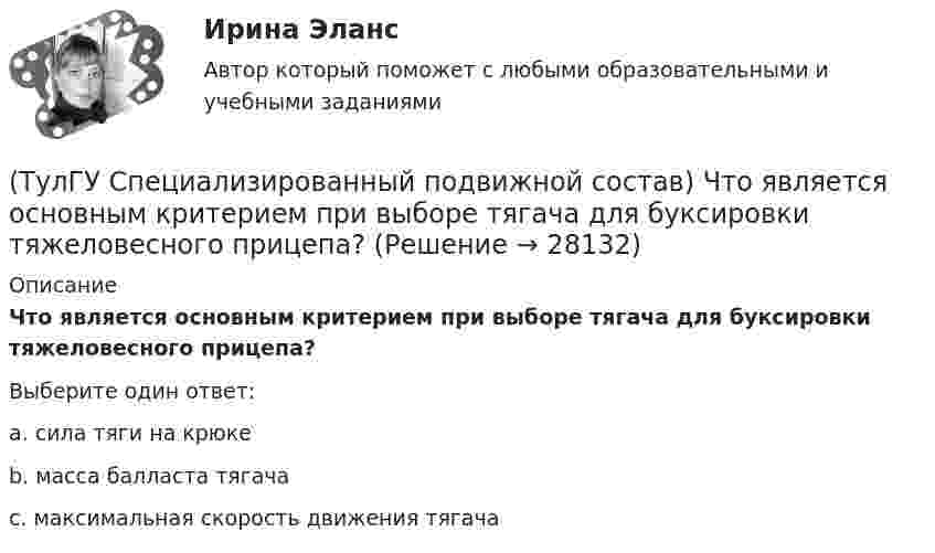      
          Описание
          Что является основным критерием при выборе тягача для буксировки тяжеловесного прицепа?Выберите один ответ:a. сила тяги на крюке b. масса балласта тягача c. максимальная скорость движения тягача   
            
            
            (ТулГУ Специализированный подвижной состав) Сколько грузовых автомобилей насчитывалось по окончании Гражданской войны в России?(ТулГУ Специализированный подвижной состав) Что является основным критерием при выборе тягача для буксировки тяжеловесного прицепа?(ТулГУ Специализированный подвижной состав) Эта формула «равноценной длины ездки» получена, исходя из предположения, что для сравниваемых ТС 💯 ТулГУ Специальная оценка условий труда (ответы на тест, сентябрь 2022)(ТулГУ) Специальное техническое средство, хранящее единицу величины, позволяющее сопоставить измеряемую величину с ее единицей, называют:(ТулГУ) Способствует ли росту коррупции сращивание бюрократии и бизнеса?(ТулГУ) Способы повышения давления в компрессорных установках?(ТулГУ Специализированный подвижной состав) К грузам I группы относятся(ТулГУ Специализированный подвижной состав) Максимальные размеры пакетов и блок-пакетов, загружаемых в транспортные средства не должны превышать по ширине(ТулГУ Специализированный подвижной состав) Негабаритным (крупногабаритным) уже считается груз и транспортное средство, если длина груза превышает длину кузова больше, чем на(ТулГУ Специализированный подвижной состав) При буксировке тяжеловесного прицепа силу тяги на крюке (см. формулу) при установившемся движении (без учета силы сопротивления воздуха) определяют(ТулГУ Специализированный подвижной состав) При массовой перевозке леса он делится на коротье и длинномеры. Какова длина длинномера?(ТулГУ Специализированный подвижной состав) При перевозках тарно-штучных грузов используют(ТулГУ Специализированный подвижной состав) Разрешен ли обгон на карьерных дорогах?