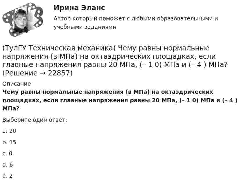      
          Описание
          Чему равны нормальные напряжения (в МПа) на октаэдрических площадках, если главные напряжения равны 20 МПа, (– 1 0) МПа и (– 4 ) МПа?Выберите один ответ:a. 20 b. 15c. 0d. 6e. 2  
            
            
            (ТулГУ Техническая механика) Чему равна опорная реакция RA?(ТулГУ Техническая механика) Чему равны нормальные напряжения (в МПа) на октаэдрических площадках, если главные напряжения равны 20 МПа, (– 1 0) МПа и (– 4 ) МПа?(ТулГУ Техническая механика) Чем характеризуется опасное состояние элемента конструкции и что такое опасная точка?(ТулГУ Техническая механика) Что такое компоненты напряженного состояния?💯 ТулГУ Технологии самоорганизации и саморазвития личности (все ответы на тест, декабрь 2022)💯 ТулГУ Технологии самоорганизации и саморазвития личности (все ответы на тест, июнь 2022)💯 ТулГУ Технологии самоорганизации и саморазвития личности (все ответы на тест, май 2022)(ТулГУ Техническая механика) Укажите правильные обозначения для напряжений, отмеченных на рисунке цифрами 1 и 2(ТулГУ Техническая механика) Укажите степень статической неопределимости данной рамы.(ТулГУ Техническая механика) Укажите условие прочности при косом изгибе для опасной точки симметричного сечения.(ТулГУ Техническая механика) Укажите формулу для определения нормального напряжения в точке К.(ТулГУ Техническая механика) Чему равен коэффициент асимметрии пульсационного цикла?(ТулГУ Техническая механика) Чему равен момент в заделке статически неопределимой балки и куда он направлен в действительности, если известно, что ∫l M₁·M₁/EI dz = 1/EI, ∫l MF·M₁/EI dz = 2/EI ?(ТулГУ Техническая механика) Чему равен момент (в системе СИ) в заделке статически неопределимой балки и куда он направлен в действительности, если известно, что  ∫(l) M₁M₁/EI dz = 4/EI,  ∫(l) MFM₁/EI dz = – 2/EI?