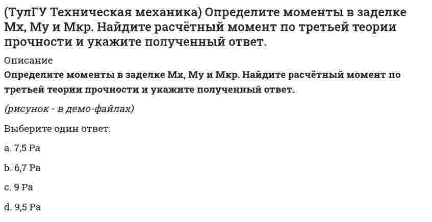     
          Описание
          Техническая механикаhttps://i-institute.tsu.tula.ru/moodle/mod/quiz/view.php?id=15882╌╌╌╌╌╌╌╌╌╌правильные ответы на 55 вопросов, которые встречаются в тесте по данному предметувопросы отсортированы в лексикографическом порядке, можно пользоваться поиском (Ctrl+F) 
          Оглавление
          Вычислите угол поворота сечения С ( ). Укажите правильный вариант ответа по модулю.Вычислить по 4 теории прочности эквивалентные напряжения по главным напряжениям , , (МПа).Динамический коэффициент при продольном ударе (сжатие-растяжение) бруса постоянного сечения определяют по формулеДля расчета статически неопределимой рамы постоянной жесткости выбрана эквивалентная система. Определите по методу сил неизвестную . Укажите полученный результат.Зависят ли напряжения при ударе от модуля упругости материала системы, подвергаемой удару?Задана статически неопределимая рама постоянной жесткости . Раскройте статическую неопределимость методом сил и найдите реакцию . Укажите полученный ответ.Задана эквивалентная система для расчета рамы методом сил. Известно, что каноническое уравнение для определения имеет вид . Какой физический смысл имеет свободный член ?Задано плоское напряженное состояние. Найдите, величины главных напряжений. Укажите правильный вариант а.Как влияет на величину предела выносливости увеличение размеров поперечного сечения образца?Как определяется работа внешней силы Р, приложенной к упругой балке статически, если известны величина этой силы и перемещение d = аа1 точки приложения этой силы?Как по-другому называют теорию прочности удельной потенциальной энергии формоизмененияКакие из перечисленных силовых факторов равны нулю?Какие напряжения действуют в произвольно выбранной точке поперечного сечения при косом изгибе балки?Какие точки в сечении опасны, если ?Какое из выражений записано правильно?Какое из приведенных отношений называется коэффициентом асимметрии цикла?Какое перемещение обозначают как для выбранной основной системы статически неопределимой балки, указанной на рисунке?Какой из теорий прочности соответствует формула ?Какой из теорий прочности соответствует формула ?Какой из теорий прочности соответствует формула ?Какой формулой выражается интеграл Мора при прямом изгибе упругих балок, если учитываются как изгибающие моменты Мр, так и поперечные силы Qp? М1 и Q1 – соответственно единичный изгибающий момент и единичная поперечная сила от действия единичной безразмерной силы, приложенной в точке, перемещение которой определяется; k – безразмерный коэффициент.Какой формулой выражается интеграл Мора при учете только деформации изгиба? Мр – изгибающий момент от силы Р, М1 – изгибающий момент от единичной силы Р=1, EI – жёсткость поперечного сечения.Какой формулой выражается правило Верещагина для вычисления каждого слагаемого интеграла Мора? – площадь нелинейной эпюры изгибающих моментов; – ордината линейной эпюры под центром тяжести нелинейной эпюры.Коэффициент качества обработки необработанной поверхности детали с применением полирования...Коэффициентом обработки поверхности называется отношение предела выносливости ...Напряжение в точке В равно:Напряжение, вызванное действием ударной нагрузки, равно...Определите моменты в заделке , и . Найдите расчётный момент по третьей теории прочности и укажите полученный ответ.От чего зависит величина теоретического коэффициента концентрации?Ответьте на вопрос: «Чему равны нормальные напряжения (в МПа) на октаэдрических площадках, если главные напряжения равны 20 МПа, ( ) МПа и ( ) МПа?»По какой из приведенных формул можно определить нормальные напряжения в точке А? // 1203image724.gifПо какой из формул определяется эквивалентное напряжение по гипотезе максимальных касательных напряжений?По какой из формул определяется эквивалентное напряжение по гипотезе удельной потенциальной энергии формоизменения?По какой из формул определяется эквивалентный расчётный момент по гипотезе удельной потенциальной энергии формоизменения?По какой формуле определяется теоретический коэффициент концентрации напряжений ?По формуле определяется:Посередине двухопорной балки лежит груз. Максимальный прогиб равен 0,4 мм, а максимальное напряжение в опасном сечении = 8 МПа. С какой минимальной высоты (мм) нужно, подняв, отпустить груз, чтобы он ударился о балку и максимальное напряжение в том же сечении достигло бы величины 146 МПа?При внезапном приложении нагрузки напряжения и деформации системы будут больше, чем при статическом приложении её...При каком виде деформаций нормальные напряжения определяются по формуле ?При каком соотношении площадей поперечных сечений напряжения в центрально растянутых стальном и медном стержнях будут одинаковы при динамическом приложении нагрузки и прочих равных условиях?Прямоугольный брус, сечением сжимается силой , приложенной в точке А. Определите напряжения в точках 1 и 2 в основании бруса. Укажите полученные ответы в МПа. // 1203image516.gifРама постоянной жесткости нагружена силой . Длины всех участков одинаковые, равны . Требуется построить окончательную эпюру моментов . Укажите полученный результат.С помощью интеграла Мора определить прогиб конца защемлённой балки, жёсткость EI которой постоянна. Расчётная схема балки приведена ниже (1 – единичная сила, приложенная в точке, где определяется перемещение ).Сколько силовых факторов возможно в поперечном сечении стержня при косом изгибе?Скорость падающего тела в момент соударения с упругой системой связана с высотой падения соотношением:Согласно второй теории прочности причиной наступления предельного напряженного состояния является...Укажите номер балки, которой соответствует данная система канонических уравнений метода сил:Укажите правильное обозначение напряжения, обозначенного на рисунке цифрой 3 // 1203image026.gifУкажите результат «перемножения» этих эпюр по правилу Верещагина. .Укажите формулу для определения нормальных напряжений в любой точке поперечного сечения стержня при косом изгибеУкажите, какое из приведенных выражений надо использовать для вычисления потенциальной энергии бруса при данном нагружении?Условие прочности для балки при динамическом нагружении выражается формулойЧему равна опорная реакция ?Чему равна опорная реакция ?Что является причиной возникновения концентрации напряжений? 
            
            
            ТулГУ Техническая механика (ответы на тест)(ТулГУ Техническая механика) По какому из приведенных напряжений оценивается прочность при циклических нагрузках?(ТулГУ Техническая механика) Укажите направление перемещения точки центра тяжести указанного поперечного сечения при косом изгибе.(ТулГУ Техническая механика) Укажите номер балки, которой соответствует данная система канонических уравнений метода сил: δ₁₁ x₁ + δ₁₂ x₂ + ∆₁P = 0; δ₂₁ x₁ + δ₂₂ x₂ + ∆₂P = 0.ТулГУ Технологии самореализации и саморазвития личности (ответы на тест)ТулГУ Технологические процессы в строительстве (ответы на тест)(ТулГУ ТОЭ) В нелинейных инерционных элементах нелинейность ВАХ обусловлена изменением…(ТулГУ) Теоретические основы электротехники Семестр 1 (120 вопросов с правильными ответами)[ТулГУ] Теория автоматического управления (Зачет Экзамен, Тест, Вопросы, Ответы)ТулГУ Тепломассообмен (ответы на тест)ТулГУ Техника безопасности в строительстве (ответы на тест)(ТулГУ Техника высоких напряжений) Механическая система, воздействующая на контакты реле называется:(ТулГУ Техника высоких напряжений) Реле, используемые для сигнализации, называются:(ТулГУ Техническая механика) Для расчета статически неопределимой рамы постоянной жесткости выбрана эквивалентная система. Определите по методу сил неизвестную X₁. Укажите полученный результат.