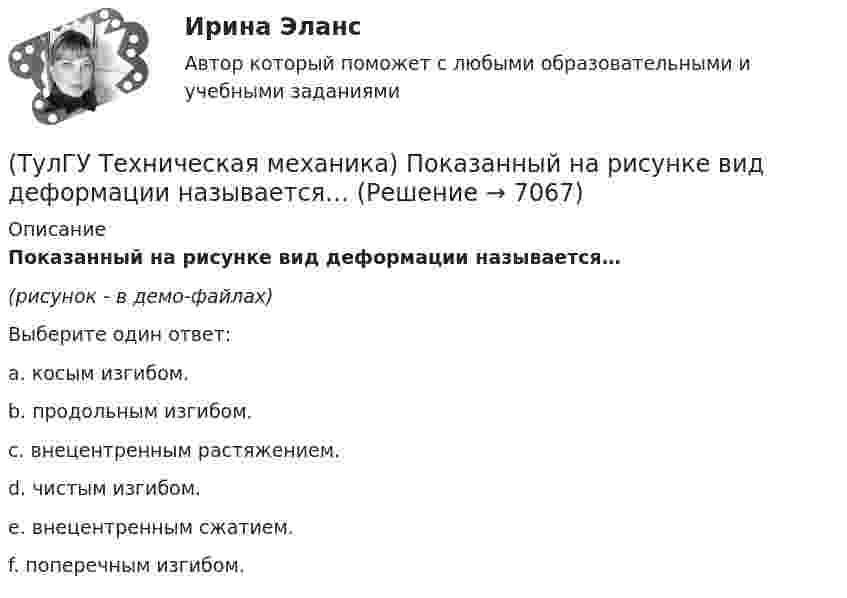     
          Описание
          Показанный на рисунке вид деформации называется…(рисунок - в демо-файлах)Выберите один ответ:a. косым изгибом. b. продольным изгибом. c. внецентренным растяжением. d. чистым изгибом. e. внецентренным сжатием. f. поперечным изгибом.   
            
            
            (ТулГУ Техническая механика) По заданным значениям σx = –10 МПа, σy = –20 МПа, τxy = 10 МПа определить максимальное нормальное напряжение (МПа).(ТулГУ Техническая механика) Показанный на рисунке вид деформации называется…(ТулГУ Техническая механика) По какой из приведенных формул можно определить нормальное напряжение в точке А?(ТулГУ Техническая механика) По какой из формул определяется эквивалентный расчётный момент по гипотезе удельной потенциальной энергии формоизменения?(ТулГУ Техническая механика) По какой формуле можно записать условие прочности для точки А, если [σсж] > [σp] ?💯 ТулГУ Техническая механика (правильные ответы на тест)(ТулГУ Техническая механика) При каком соотношении площадей поперечных сечений напряжения в центрально растянутых стальном и медном стержнях будут одинаковы при динамическом приложении нагрузки и прочих равных условиях?💯 ТулГУ Техническая механика (ответы на тест, май 2023)💯 ТулГУ Техническая механика (ответы на тест, март 2023)💯 ТулГУ Техническая механика (ответы на тест, октябрь 2022)(ТулГУ Техническая механика) Ответьте на вопрос: «По какой формуле можно определить нормальные напряжения на октаэдрических площадках?»(ТулГУ Техническая механика) Ответьте на вопрос: «Чему равны максимальные касательные напряжения (в Мпа), если главные напряжения равны 20 Мпа, (– 20 ) Мпа и (– 5 ) Мпа?»(ТулГУ Техническая механика) Первый инвариант тензора напряжений вычисляют по формуле(ТулГУ Техническая механика) Перемещение, вызванное действием ударной нагрузки, равно...