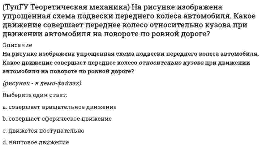      
          Описание
          Обобщенная сила имеет размерность силы, если обобщенная координата имеет размерность:Выберите один ответ:a. длины (метр)b. не имеет размерностиc. угла (радиан)  
            
            
            (ТулГУ Теоретическая механика) Обобщенная сила имеет размерность силы, если обобщенная координата имеет размерность:(ТулГУ Теоретическая механика) Окружность катится по прямой линии. Как называется кривая, которую описывает любая точка, лежащая на окружности?(ТулГУ Теоретическая механика) По какой формуле вычисляется величина скорости точки, движущейся в декартовой системе координат параллельно плоскости xOz?(ТулГУ Теоретическая механика) Ползуны А и В, связанные линейкой АВ, движутся по прямолинейным направляющим. Установив, для какой из точек А или В построен приведённый на рисунке треугольник скоростей, определите направление угловой скорости звена АВ(ТулГУ Теоретическая механика) Потенциальная энергия консервативной системы с голономными и идеальными связями определяется функцией П = 1/2 (3q₁² – 2q₁q₂ + q₂²). Тогда при всех q = 0 система будет находится в состоянии:(ТулГУ Теоретическая механика) Принцип возможных перемещений облегчает вывод условий равновесия сил, приложенных к несвободным системам с идеальными связями, состоящим из большого числа тел т.к.:(ТулГУ Теоретическая механика) Прямоугольник АВСD движется в своей плоскости так, что ускорения точек А и С параллельны и в некотором масштабе изображены на рисунке. Где находится мгновенный центр ускорений прямоугольника?(ТулГУ Теоретическая механика) Кинетический потенциал механической системы L = 3x`² + 2y`² + 2x`y` – 5x², где х, у - обобщённые координаты. Найти ускорение x`` в момент времени, когда х = 1.(ТулГУ Теоретическая механика) Колесо катится без скольжения по прямолинейному горизонтальному рельсу. Скорость центра колеса постоянна. Как направлено нормальное ускорение точки М?(ТулГУ Теоретическая механика) Колесо катится без скольжения по прямолинейному горизонтальному рельсу. Скорость центра колеса постоянна. Точка Р - точка касания. Как направлено ускорение точки Р?(ТулГУ Теоретическая механика) Кривошип 2 вращается вокруг оси 1 с постоянной скоростью, диск 3 при этом катится по неподвижной плоскости 4 без скольжения. Как направлен вектор абсолютного углового ускорения диска?(ТулГУ Теоретическая механика) Кривошип ОА, вращающийся равномерно вокруг оси О, приводит в движение ползун В, движущийся по прямолинейным направляющим. Какая из точек А, В, С или М шатуна АМ имеет наибольшее по величине ускорение, если ОА = АВ?(ТулГУ Теоретическая механика) Материальная точка движется в пространстве под действием приложенных сил. Известны дифференциальные уравнения движения точки.Сколько постоянных интегрирования мы получим, определив законы движения точки?(ТулГУ Теоретическая механика) На материальную точку, движущуюся со скоростью V1 = 2i + 3j – 12k, подействовал ударный импульс, модуль которого S = 5,2 кг·м/с. Скорость точки после удара V2 = 5i + 7j. Найти массу точки.