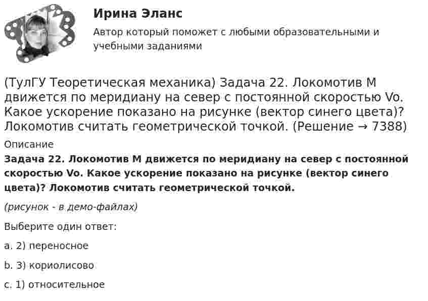     
          Описание
          Задача 22. Локомотив М движется по меридиану на север с постоянной скоростью Vo. Какое ускорение показано на рисунке (вектор синего цвета)? Локомотив считать геометрической точкой.(рисунок - в демо-файлах)Выберите один ответ:a. 2) переносное b. 3) кориолисово c. 1) относительное   
            
            
            (ТулГУ Теоретическая механика) Задача 22 Кривошипно-ползунные механизмы отличаются длиной шатуна. Кривошип ОА вращается с постоянной угловой скоростью. В каком из механизмов угловое ускорение шатуна АВ в данный момент наибольшее?(ТулГУ Теоретическая механика) Задача 22. Локомотив М движется по меридиану на север с постоянной скоростью Vo. Какое ускорение показано на рисунке (вектор синего цвета)? Локомотив считать геометрической точкой. (ТулГУ Теоретическая механика) Задача 22 Пусть Oz - некоторая ось, А - точка этой оси, а F - произвольно расположенная сила. Какая из величин не зависит от положения точки А на оси?(ТулГУ Теоретическая механика) Задача 23. Локомотив М движется по меридиану на север с постоянной скоростью Vo. Какое ускорение показано на рисунке (вектор красного цвета)? Локомотив считать геометрической точкой.(ТулГУ Теоретическая механика) Задача 23 На рисунке показано твердое тело с неподвижной точкой, углы Эйлера и их производные. По какой формуле определяется проекция угловой скорости тела на ось x ?(ТулГУ Теоретическая механика) Задача 23 Плоская конструкция, состоящая из невесомых стержней 1, 2, 3, находится в равновесии под действием силы F. Можно ли определить усилия в стержнях из уравнений равновесия?(ТулГУ Теоретическая механика) Задача 24 Являются ли условия ∑MA(Fi) = 0, ∑MB(Fi) = 0, ∑MC(Fi) = 0(ТулГУ Теоретическая механика) Задача 16 Сила представлена составляющими по координатным осям: F = Fxi + Fyj + Fzk. Какое из утверждений правильное?(ТулГУ Теоретическая механика) Задача 17 Какое из утверждений правильное:  а) существует единственное значение веса P груза 1, при котором возможно равновесие системы;  б) равновесие системы имеет место при любом P из некоторого диапазона(ТулГУ Теоретическая механика) Задача 17 Кривошип ОА, вращающийся равномерно вокруг оси О, передаёт движение через посредство шатуна АВ звену О1В. В какой форме наиболее удобно использовать теорему об ускорениях точек плоской фигуры при определении (ТулГУ Теоретическая механика) Задача 17. Самолет M летит вдоль экватора на Запад. Куда направлено кориолисово ускорение самолета? Самолёт считать геометрической точкой.(ТулГУ Теоретическая механика) Задача 17 Укажите условия, которым должны удовлетворять активные силы (F₁,F₂,...,Fₙ), приложенные к твёрдому телу, имеющему неподвижную точку О, при его равновесии?(ТулГУ Теоретическая механика) Задача 18 Какому условию должны удовлетворять активные силы (F₁,F₂,...,Fₙ), приложенные к твёрдому телу, имеющему две закреплённые точки O и А, при его равновесии?(ТулГУ Теоретическая механика) Задача 20 Является ли условие замкнутости силового многоугольника достаточным для равновесия плоской произвольной системы сил?
