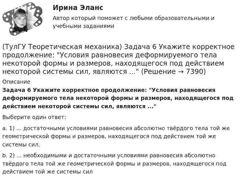      
          Описание
          Задача 6 Укажите корректное продолжение: Условия равновесия деформируемого тела некоторой формы и размеров, находящегося под действием некоторой системы сил, являются ...Выберите один ответ:a. 1) ... достаточными условиями равновесия абсолютно твёрдого тела той же геометрической формы и размеров, находящегося под действием той же системы сил.b. 2) ... необходимыми и достаточными условиями равновесия абсолютно твёрдого тела той же геометрической формы и размеров, находящегося под действием той же системы сил  
            
            
            (ТулГУ Теоретическая механика)  Задача 6 Сформируйте условия равновесия сил (F1,F2,...,Fn) , расположенных в плоскости zOx.(ТулГУ Теоретическая механика) Задача 6 Укажите корректное продолжение: Условия равновесия деформируемого тела некоторой формы и размеров, находящегося под действием некоторой системы сил, являются ...(ТулГУ Теоретическая механика) Задача 7. В кривошипно-шатунном механизме кривошип ОА, вращающийся вокруг неподвижной оси О, передаёт движение с помощью шатуна АВ ползуну В, перемещающемуся по прямолинейным направляющим. Разложите (ТулГУ Теоретическая механика) Задача 8 Система сил (F₁,F₂,...,Fₙ), параллельных оси Oz, такова, что ∑Fiz ≠ 0.Можно ли уравновесить эту систему сил:(ТулГУ Теоретическая механика) Задача 9 Конус 1 катится без скольжения по неподвижной плоскости 2 так, что его вершина О остаётся неподвижной. Сколько степеней свободы имеет конус(ТулГУ Теоретическая механика) Задача 9 Силовой многоугольник, построенный из сходящихся сил (F1,F2,F3), изображён на рисунке. Является ли данная система сил уравновешенной?(ТулГУ Теоретическая механика) Задача 9Является ли система внутренних сил в абсолютно твёрдом теле уравновешенной? (ТулГУ Теоретическая механика) Задача 5 Пусть (F₁,F₂,...,Fₙ)  - система сил, расположенных в плоскости Oxy параллельно оси Oy. Можно ли утверждать, что данная система сил является уравновешенной, если ∑MA(Fi) = 0, ∑MB(Fi) = 0, где А и В -(ТулГУ Теоретическая механика) Задача 60 Определить знак угловой скорости звена АВ относительно звена ОА в положении механизма, изображённом на рисунке. Звено ОА вращается в направлении, указанном стрелкой, замедленно. Угол между звеном ОА и звеном(ТулГУ Теоретическая механика) Задача 61 В системе, изображенной на рисунке, катушка 3 может катиться по наклонной плоскости без скольжения. В какую сторону покатится катушка при опускании груза 1?(ТулГУ Теоретическая механика) Задача 64 В системе, изображенной на рисунке, катушка 3 может катиться по наклонной плоскости без скольжения. Какая скорость больше по величине: скорость груза 1 или скорость центра катушки?(ТулГУ Теоретическая механика) Задача 65 В системе, изображенной на рисунке, катушка 3 может катиться по наклонной плоскость без скольжения. В какую сторону покатится катушка при опускании груза 1? (ТулГУ Теоретическая механика) Задача 66 В системе, изображенной на рисунке, катушка 3 может катиться по наклонной плоскости без скольжения. В какую сторону будет двигаться груз 1, если катушка скатывается по наклонной плоскости?(ТулГУ Теоретическая механика) Задача 68 В системе, изображенной на рисунке, катушка 3 может катиться по наклонной плоскости без скольжения. Малый радиус катушки вдвое меньше большого. Какая скорость больше по величине: скорость груза 1 или скорость