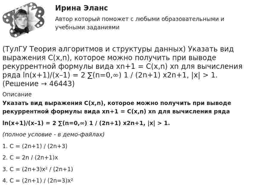     
            Описание
            Указать вид выражения C(x,n), которое можно получить при выводе рекуррентной формулы вида xn+1 = C(x,n) xn для вычисления рядаln(x+1)/(x–1) = 2 ∑(n=0,∞) 1 / (2n+1) x2n+1, |x| > 1.(полное условие - в демо-файлах)1. C = (2n+1) / (2n+3)2. C = 2n / (2n+1)x3. C = (2n+3)x² / (2n+1)4. C = (2n+1) / (2n=3)x²  
            
            
            (ТулГУ Теория алгоритмов и структуры данных) У исполнителя Calc есть две команды, которым присвоены номера:    1. прибавь 1;    2. умножь на b  (b — неизвестное натуральное число; b ≥ 2).  Выполняя первую из них, Calc увеличивает число на экране на 1(ТулГУ Теория алгоритмов и структуры данных) Указать вид выражения C(x,n), которое можно получить при выводе рекуррентной формулы вида xn+1 = C(x,n) xn для вычисления ряда  ln(x+1)/(x–1) = 2 ∑(n=0,∞) 1 / (2n+1) x2n+1, |x| > 1.(ТулГУ Теория вероятностей) 20% всех мужчин и 5% всех женщин – дальтоники. Наугад выбранное лицо оказалось дальтоником. Вероятность того, что это мужчина, равна (число мужчин и женщин считается одинаковым):(ТулГУ Теория вероятностей) Вероятность выиграть в кости равна 1/6. Игрок делает 120 ставок. Чтобы сосчитать вероятность того, что число выигрышей не будет меньше 15, можно воспользоваться:(ТулГУ Теория вероятностей) Вероятность любого события всегда удовлетворяет следующему условию:(ТулГУ Теория вероятностей) Вероятность невозможного события:(ТулГУ Теория вероятностей) Вероятность случайного события:(ТулГУ Теория алгоритмов и структуры данных) В программе объявлены целочисленные переменные x, y, z, k. Каким будет значение переменной z после выполнения фрагмента программы: x := 25; y := 6; k := x div 2 + y * 2; if k < 10 then z := k + y else z (ТулГУ Теория алгоритмов и структуры данных) Дано вещественное число a. Найти такое наименьшее n, что 1 + 1/2 + 1/3 + ... + 1/n > a. Решить задачу при a = 5.(ТулГУ Теория алгоритмов и структуры данных) Дано четырехзначное натуральное число n. В нем зачеркнули первую слева цифру и приписали ее в конце. Найти полученное число.  был составлен алгоритм:  1. Ввести n  2. ...  3. b := n mod 1000   4. с := (ТулГУ Теория алгоритмов и структуры данных) Даны целые числа a,b,c. Проверить истинность высказывания: «Существует треугольник со сторонами a,b,c». Какой из фрагментов кода правильно реализовывает эту задачу.(ТулГУ Теория алгоритмов и структуры данных) Задан массив X[1..N]. Определите наиболее точную оценку временной сложности алгоритма  S:=X[1]+X[N];  for k:=1 to N do   for m := 1 to 5 do      X[k]:=X[k]+S;(ТулГУ Теория алгоритмов и структуры данных) Из указанных фраз выберите те, которые неверно отражают свойства алгоритма:(ТулГУ Теория алгоритмов и структуры данных) Программа для некоторого исполнителя представляет собой последовательность символов «-» и «*», заключенных в угловые скобки (<>). Символ «-» означает вычитание числа 3 из текущего результата вычислений,