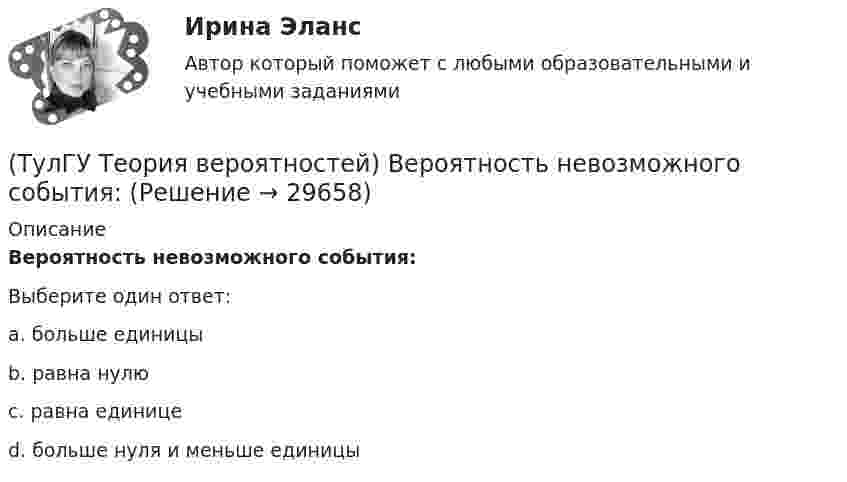      
          Описание
          Вероятность невозможного события:Выберите один ответ:a. больше единицы b. равна нулю c. равна единице d. больше нуля и меньше единицы   
            
            
            (ТулГУ Теория вероятностей) Вероятность любого события всегда удовлетворяет следующему условию:(ТулГУ Теория вероятностей) Вероятность невозможного события:(ТулГУ Теория вероятностей) Вероятность случайного события:(ТулГУ Теория вероятностей) В каких случаях применима формула Пуассона?(ТулГУ Теория вероятностей) В круг радиуса 10 помещен меньший круг радиуса 5. Найти вероятность того, что точка, наудачу брошенная в большой круг, попадет также и в малый круг. Предполагается, что вероятность попадания точки в круг пропорциональна (ТулГУ Теория вероятностей) Возможные значения случайной величины X таковы: x1=2, x2=5, x3=8 x₁=2, x₂=5, x₃=8. Известны вероятности: p(x1)=0,4 p(x₁)=0,4; p(x2)=0,15 p(x₂)=0,15. p(x3) p(x₃) равно:(ТулГУ Теория вероятностей) В пирамиде 5 винтовок, 3 из которых снабжены оптическим прицелом. Вероятность попадания для стрелка при выстреле из винтовки с оптическим прицелом равна 0,95, из обычной винтовки — 0,7. Стрелок наудачу берет винтовку и(ТулГУ Теория алгоритмов и структуры данных) Задан массив X[1..N]. Определите наиболее точную оценку временной сложности алгоритма  S:=X[1]+X[N];  for k:=1 to N do   for m := 1 to 5 do      X[k]:=X[k]+S;(ТулГУ Теория алгоритмов и структуры данных) Из указанных фраз выберите те, которые неверно отражают свойства алгоритма:(ТулГУ Теория алгоритмов и структуры данных) Программа для некоторого исполнителя представляет собой последовательность символов «-» и «*», заключенных в угловые скобки (<>). Символ «-» означает вычитание числа 3 из текущего результата вычислений,(ТулГУ Теория алгоритмов и структуры данных) Рассматривается множество целых чисел, принадлежащих числовому отрезку [4321; 8765], которые делятся на 7 и не делятся на 3, и при этом имеют последней цифрой в десятичной записи цифру 6. Найдите(ТулГУ Теория алгоритмов и структуры данных) У исполнителя Calc есть две команды, которым присвоены номера:    1. прибавь 1;    2. умножь на b  (b — неизвестное натуральное число; b ≥ 2).  Выполняя первую из них, Calc увеличивает число на экране на 1(ТулГУ Теория алгоритмов и структуры данных) Указать вид выражения C(x,n), которое можно получить при выводе рекуррентной формулы вида xn+1 = C(x,n) xn для вычисления ряда  ln(x+1)/(x–1) = 2 ∑(n=0,∞) 1 / (2n+1) x2n+1, |x| > 1.(ТулГУ Теория вероятностей) 20% всех мужчин и 5% всех женщин – дальтоники. Наугад выбранное лицо оказалось дальтоником. Вероятность того, что это мужчина, равна (число мужчин и женщин считается одинаковым):