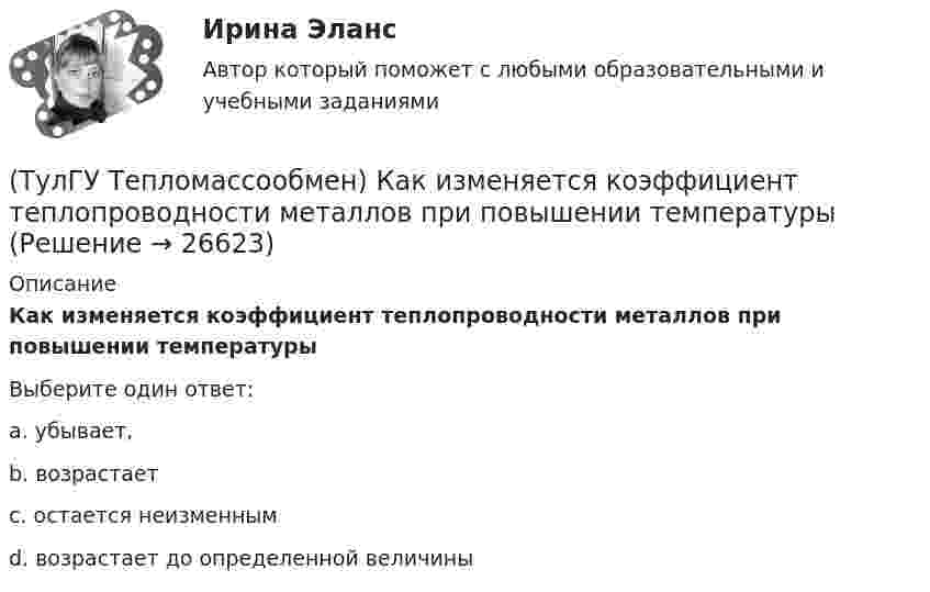     
          Описание
          Как изменяется коэффициент теплопроводности металлов при повышении температурыВыберите один ответ:a. убывает, b. возрастает c. остается неизменным d. возрастает до определенной величины   
            
            
            (ТулГУ Тепломассообмен) Как изменяется коэффициент теплопроводности газов при повышении температуры(ТулГУ Тепломассообмен) Как изменяется коэффициент теплопроводности металлов при повышении температуры(ТулГУ Тепломассообмен) Каким выражением определяется тепловой поток Q при теплопередаче(ТулГУ Тепломассообмен) Каким выражением определяется термическое сопротивление теплопередаче(ТулГУ Тепломассообмен) Каким выражением определяется число Био Вi(ТулГУ Тепломассообмен) Каким выражением определяется число Фурье Fo(ТулГУ Тепломассообмен) Каким законом определяется процесс теплопроводности(ТулГУ Тепломассообмен) В уравнении теплопередачи тепловой поток:(ТулГУ Тепломассообмен) В уравнении теплопередачи через цилиндрическую стенку тепловой поток:(ТулГУ Тепломассообмен) В чем заключается основное назначение деаэрационной тарелки(ТулГУ Тепломассообмен) Для прямотока:(ТулГУ Тепломассообмен) Для реализации процесса теплообмена используют:(ТулГУ Тепломассообмен) Если в теплообменнике горячая и холодная жидкости протекают:(ТулГУ Тепломассообмен) Изменение какого из факторов не влияет на эффективность теплообмена в струйном деаэраторе?