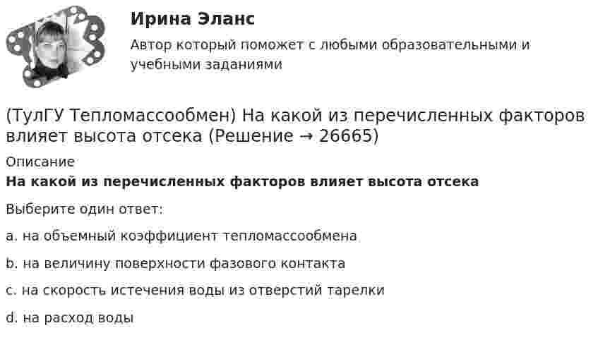      
          Описание
          На какой из перечисленных факторов влияет высота отсекаВыберите один ответ:a. на объемный коэффициент тепломассообмена b. на величину поверхности фазового контакта c. на скорость истечения воды из отверстий тарелки d. на расход воды   
            
            
            (ТулГУ Тепломассообмен) Мощность теплового потока через стенку:(ТулГУ Тепломассообмен) На какой из перечисленных факторов влияет высота отсека(ТулГУ Тепломассообмен) О режиме течения жидкости в трубах судят по критерию:(ТулГУ Тепломассообмен) По какой из формул рассчитывается число единиц теплопереноса(ТулГУ Тепломассообмен) При каких условиях возможен процесс теплопроводности в жидкостях(ТулГУ Тепломассообмен) При какой схеме движения теплоносителей требуется меньшая площадь поверхности теплообмена в теплообменных аппаратах(ТулГУ Тепломассообмен) При расчете конвективного теплообмена подобие каких явлений учитывается числом Рейнольдса Re(ТулГУ Тепломассообмен) Какой материал из перечисленных имеет наибольший коэффициент(ТулГУ Тепломассообмен) Какой степени температуры T твёрдого тела пропорциональна(ТулГУ Тепломассообмен) Какой характер имеет теплообмен в теплообменных аппаратах(ТулГУ Тепломассообмен) Как соотносятся между собой степень черноты и поглощательная(ТулГУ Тепломассообмен) Какую размерность имеет коэффициент температуропроводности а(ТулГУ Тепломассообмен) Какую размерность имеет коэффициент теплоотдачи α(ТулГУ Тепломассообмен) Какую размерность имеет коэффициент теплопередачи К