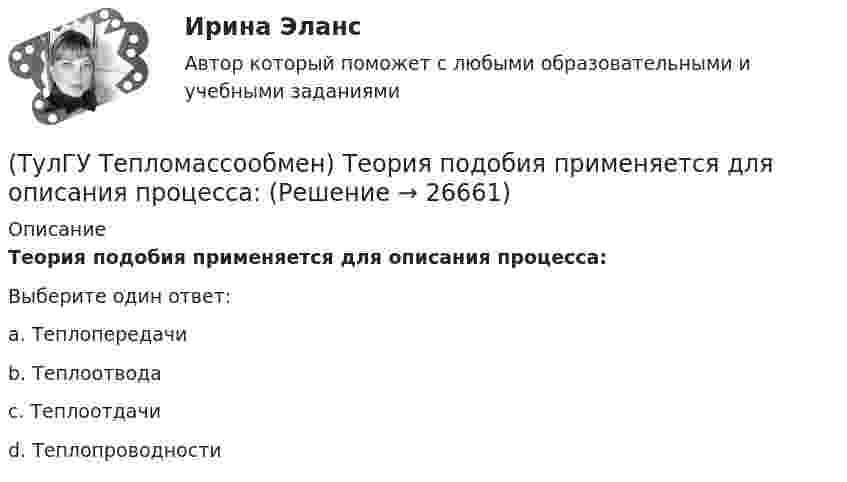     
          Описание
          Теория подобия применяется для описания процесса:Выберите один ответ:a. Теплопередачи b. Теплоотвода c. Теплоотдачи d. Теплопроводности   
            
            
            (ТулГУ Тепломассообмен) Температура стенки tст, ее площадь F, температура жидкости tж.(ТулГУ Тепломассообмен) Теория подобия применяется для описания процесса:(ТулГУ Тепломассообмен) Тепловой поток через цилиндрическую стенку:(ТулГУ Тепломассообмен) Тепловой поток через цилиндрическую стенку:(ТулГУ Тепломассообмен) Теплообменником называют аппарат, предназначенный:(ТулГУ Тепломассообмен) Теплопередача это процесс переноса теплоты:(ТулГУ Тепломассообмен) Термические деаэраторы по способу образования поверхности контакта фаз бывают:(ТулГУ Тепломассообмен) При какой схеме движения теплоносителей требуется меньшая площадь поверхности теплообмена в теплообменных аппаратах(ТулГУ Тепломассообмен) При расчете конвективного теплообмена подобие каких явлений учитывается числом Рейнольдса Re(ТулГУ Тепломассообмен) Процесс теплообмена между поверхностью твердого тела и жидкость (газом):(ТулГУ Тепломассообмен) Рекуперативный теплообменный аппарат имеет водяные(ТулГУ Тепломассообмен) Рекуперативным называется теплоноситель , у которого:(ТулГУ Тепломассообмен) С какой целью применяется многоходовая схема движения теплоносителей(ТулГУ Тепломассообмен) Смесительным называется теплообменник, у которого: