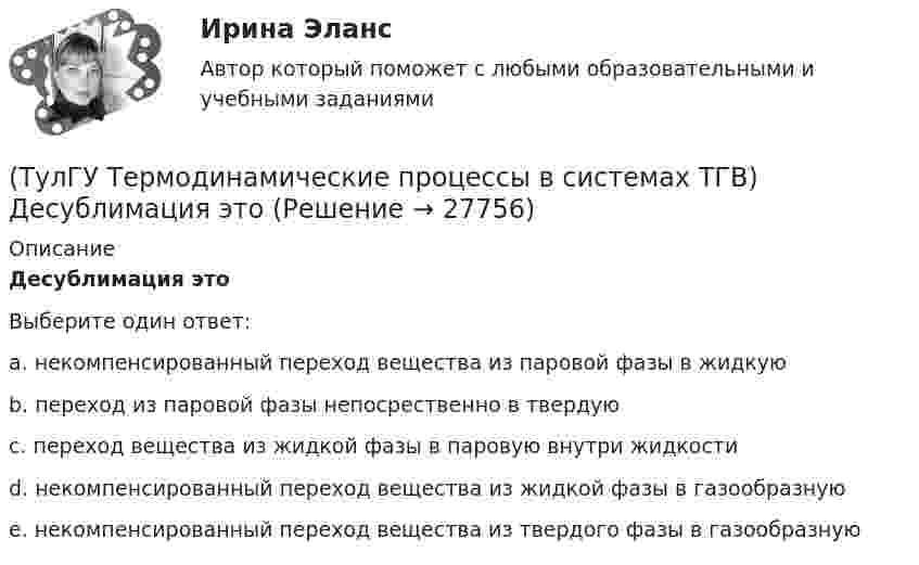      
          Описание
          Десублимация этоВыберите один ответ:a. некомпенсированный переход вещества из паровой фазы в жидкую b. переход из паровой фазы непосрественно в твердую c. переход вещества из жидкой фазы в паровую внутри жидкости d. некомпенсированный переход вещества из жидкой фазы в газообразную e. некомпенсированный переход вещества из твердого фазы в газообразную   
            
            
            (ТулГУ Термодинамические процессы в системах ТГВ) Выберите правильное продолжение фразы: Энтропия замкнутой системы в обратимом процессе…(ТулГУ Термодинамические процессы в системах ТГВ) Десублимация это(ТулГУ Термодинамические процессы в системах ТГВ) За счет чего можно реализовать цикл Карно в ГТУ(ТулГУ Термодинамические процессы в системах ТГВ) Из какого состояния возможен переход вещества без видимого фазового перехода(ТулГУ Термодинамические процессы в системах ТГВ) Испарение это(ТулГУ Термодинамические процессы в системах ТГВ) Использование каких уравнений возможно для идеальных газов, если Сv и Cp зависят от температуры(ТулГУ Термодинамические процессы в системах ТГВ) Какие из следующих величин не равны одной физической атмосфере?(ТулГУ Термодинамические процессы в системах ТГВ) Внутренняя энергия идеального газа представляет собой(ТулГУ Термодинамические процессы в системах ТГВ) Воздух вытекает из расчетного сопла Лаваля, скорость истечения сверхзвуковая. Как изменить площадь критического сечения Fкр для сохранения расчетного режима истечения, если на входе уменьшается(ТулГУ Термодинамические процессы в системах ТГВ) Воздух вытекает из расчетного сопла Лаваля, скорость истечения сверхзвуковая. Как измениться расход воздуха, если на входе в сопло растет давление(ТулГУ Термодинамические процессы в системах ТГВ) Второй закон термодинамики (обратный цикл)(ТулГУ Термодинамические процессы в системах ТГВ) В холодильной установке тепло отдается…(ТулГУ Термодинамические процессы в системах ТГВ) В чем заключается основное значение опытов Эндрюса по изотермическому сжатию СО2(ТулГУ Термодинамические процессы в системах ТГВ) Выберите правильное определение парциального давления газа
