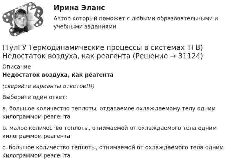      
          Описание
          Недостаток воздуха, как реагента(сверяйте варианты ответов!!!)Выберите один ответ:a. большое количество теплоты, отдаваемое охлаждаемому телу одним килограммом реагента b. малое количество теплоты, отнимаемой от охлаждаемого тела одним килограммом реагента c. большое количество теплоты, отнимаемой от охлаждаемого тела одним килограммом реагента   
            
            
            (ТулГУ Термодинамические процессы в системах ТГВ) Насыщенная жидкость это(ТулГУ Термодинамические процессы в системах ТГВ) Недостаток воздуха, как реагента(ТулГУ Термодинамические процессы в системах ТГВ) Недостаток повышения КПД при увеличении начального давления при неизменной температуре(ТулГУ Термодинамические процессы в системах ТГВ) Обратимые циклы, в которых источники теплоты имеют постоянную температуру, а переход рабочего тела с одной изотермы на другую идет по эквидистантным процессам называют:(ТулГУ Термодинамические процессы в системах ТГВ) Определите абсолютное давление газа в баллоне, если атмосферное давление 750 мм.рт.ст., а показания вакуумметра, подсоединенного к баллону 0,3 бар. Ответ дать в барах(ТулГУ Термодинамические процессы в системах ТГВ) Определите показатель политропы для газового процесса, имеющего параметры Р1=1бар, t1=200С, Р2=10бар, t2=4000С(ТулГУ Термодинамические процессы в системах ТГВ) Относительная влажность воздуха(ТулГУ Термодинамические процессы в системах ТГВ) Какому состоянию вода в T,s – диаграмме соответствует нулевое значение энтропии(ТулГУ Термодинамические процессы в системах ТГВ) Качественный анализ процесса позволяет по его изображению на Р,V-диаграмме:(ТулГУ Термодинамические процессы в системах ТГВ) Кипение это(ТулГУ Термодинамические процессы в системах ТГВ) Конденсация это(ТулГУ Термодинамические процессы в системах ТГВ) Круговым процессом или циклом называют…(ТулГУ Термодинамические процессы в системах ТГВ) Можно ли использовать уравнение Ван-дер-ваальса для реальных газов и жидкостей(ТулГУ Термодинамические процессы в системах ТГВ) Назначение парового котла
