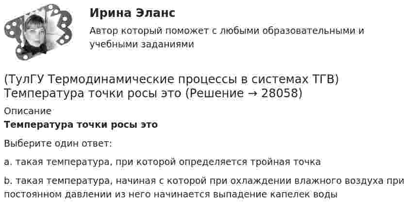      
          Описание
          Температура точки росы этоВыберите один ответ:a. такая температура, при которой определяется тройная точка b. такая температура, начиная с которой при охлаждении влажного воздуха при постоянном давлении из него начинается выпадение капелек воды  
            
            
            (ТулГУ Термодинамические процессы в системах ТГВ) Таблицы ТД свойств воды и водяного пара для термических параметров воды составлены на основании:(ТулГУ Термодинамические процессы в системах ТГВ) Температура точки росы это(ТулГУ Термодинамические процессы в системах ТГВ) Термодинамика это наука(ТулГУ Термодинамические процессы в системах ТГВ) Точка инверсии это(ТулГУ Термодинамические процессы в системах ТГВ) Точка росы это(ТулГУ Термодинамические процессы в системах ТГВ) Тройная точка это(ТулГУ Термодинамические процессы в системах ТГВ) Удельная массовая теплоемкость вещества в данном процессе(ТулГУ Термодинамические процессы в системах ТГВ) Сравните расходы G при истечении СО2 через одинаковые сужающиеся сопла, рн=1бар: 1случай-р1=10бар,Т1=300К; 2случай-р1=20бар; Т1=600К; 3случай-р1=20бар, Т1=1200К(ТулГУ Термодинамические процессы в системах ТГВ) Сравните скорости истечения азота из расчетных сопел Лаваля, рн=0,5бар (1 случай – р1=5бар, Т1=1000К; 2 случай – р1=15бар, Т1=1000К; 3 случай – р1=15бар, Т1=1300К)(ТулГУ Термодинамические процессы в системах ТГВ) Степень насыщения это(ТулГУ Термодинамические процессы в системах ТГВ) Степень перегрева это(ТулГУ Термодинамические процессы в системах ТГВ) Степень расширения(ТулГУ Термодинамические процессы в системах ТГВ) Степень регенерации это(ТулГУ Термодинамические процессы в системах ТГВ) Степень эффективности процесса теплообмена ГТУ с регенерацией теплоты характеризуется: