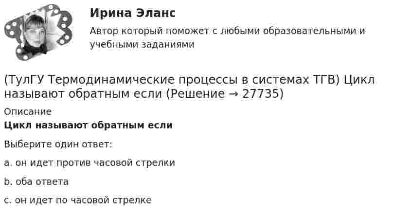      
          Описание
          Цикл называют обратным еслиВыберите один ответ:a. он идет против часовой стрелки b. оба ответа c. он идет по часовой стрелке   
            
            
            (ТулГУ Термодинамические процессы в системах ТГВ) Цикл Карно состоит из….(ТулГУ Термодинамические процессы в системах ТГВ) Цикл называют обратным если(ТулГУ Термодинамические процессы в системах ТГВ) Цикл называют прямым если(ТулГУ Термодинамические процессы в системах ТГВ) Чем ограничивается степень повышения давления в одноступенчатом компрессоре(ТулГУ Термодинамические процессы в системах ТГВ) Чему равен абсолютный нуль по стоградусной шкале температур?(ТулГУ Термодинамические процессы в системах ТГВ) Что значит замкнутая изолированная система(ТулГУ Термодинамические процессы в системах ТГВ) Что лишнее в последовательности работы цикла ГТУ с подводом тепла при изобарном процессе(ТулГУ Термодинамические процессы в системах ТГВ) Удельная массовая теплоемкость вещества в данном процессе(ТулГУ Термодинамические процессы в системах ТГВ) Удельный объем, энтальпия, энтропия и внутренняя энергия на линии насыщения жидкой фазы воды обозначаются(ТулГУ Термодинамические процессы в системах ТГВ) Удельный объем, энтальпия, энтропия и внутренняя энергия перегретого пара и ненасыщенной жидкости в таблицах ТД-свойств обозначаются(ТулГУ Термодинамические процессы в системах ТГВ) Укажите правильную запись уравнения состояния для 1 кг газа.(ТулГУ Термодинамические процессы в системах ТГВ) Характеристика экономичности холодильной установки(ТулГУ Термодинамические процессы в системах ТГВ) Холодильный коэффициент это-(ТулГУ Термодинамические процессы в системах ТГВ) Циклами называют