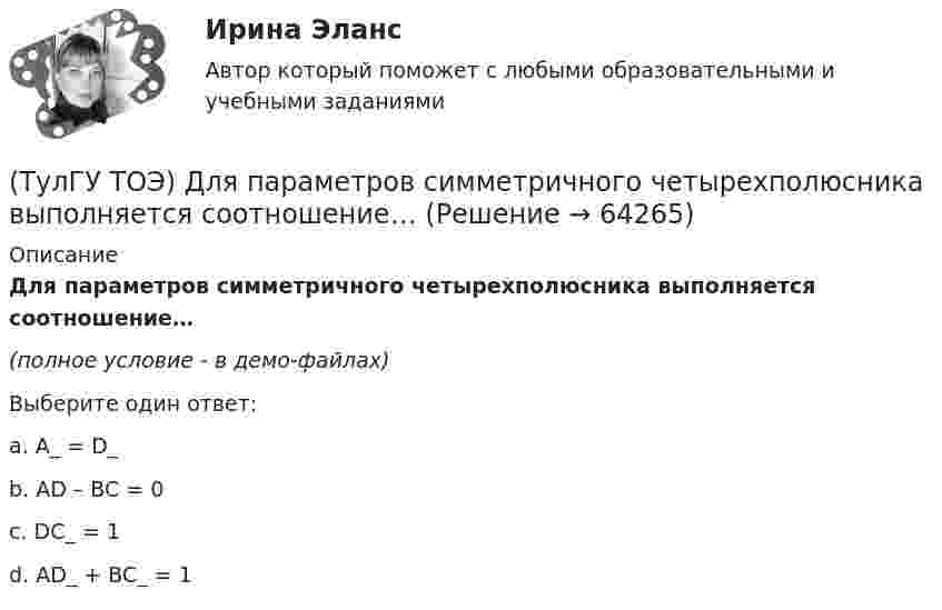     
            Описание
            Для параметров симметричного четырехполюсника выполняется соотношение…(полное условие - в демо-файлах)Выберите один ответ:a. A­_ = D_b. AD – BC = 0c. DC_ = 1d. AD_ + BC_ = 1   
            
            
            (ТулГУ ТОЭ) Для однородной линии с коэффициентами фазы β = 0,2 рад/км и частотой изменения напряжения ω = 1000 рад/с фазовая скорость vф равна…(ТулГУ ТОЭ) Для параметров симметричного четырехполюсника выполняется соотношение…(ТулГУ ТОЭ) Для симметричного четырехполюсника с известными сопротивлениями холостого хода и короткого замыкания: Z_₁₀ = j10 Ом, Z_₁ₖ = j20 Ом характеристическое сопротивление Z_₂с равно…(ТулГУ ТОЭ) Если γ = 1000 + j1000 i–1 – коэффициент распространения электромагнитной гармонической волны в проводнике, то длина волны l равна…(ТулГУ ТОЭ) Если в плоском конденсаторе с диэлектриком толщиной d = 1 см и относительной диэлектрической проницаемостью ε = 3 величина вектора электрического смещения в центре конденсатора D = 15ε0 Кл/см2, то напряжение на его обкладках U равно…(ТулГУ ТОЭ) Если линия нагружена волновым сопротивлением, то…(ТулГУ ТОЭ) Если магнитный поток Ф=8•10-4 Вб, а величина магнитной индукции в магнитопроводеВ=2 Тл,то площадь сечения магнитопровода S равна…(ТулГУ Технологические процессы в строительстве) Что позволяет уменьшить траверса по сравнению с обычными стропами?💯 ТулГУ Технология конструкционных материалов (ответы на тест, январь 2023)(ТулГУ) Типы компоновки рабочего колеса на валу относительно подшипников и по условиям подвода воздуха к колесу?(ТулГУ) Товар подлежит обязательной сертификации. Изготовитель, опасаясь упустить момент своевременного выхода на рынок, начал в России рекламную кампанию во время сертификационных испытаний. Правильно ли это?(ТулГУ) Товар подлежит обязательной сертификации. Продавец принял его к реализации без сертификации соответствия, поскольку изготовитель указал номер стандарта, по которому товар произведен. Законная ли это продажа?(ТулГУ) Точность — свойство измерений, которое отражает:(ТулГУ ТОЭ) Второе уравнение Максвелла в дифференциальной форме имеет вид…