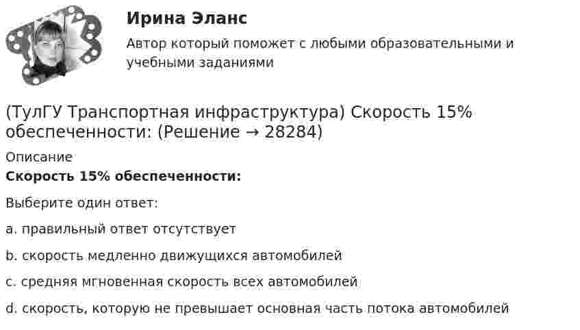      
          Описание
          Скорость 15% обеспеченности:Выберите один ответ:a. правильный ответ отсутствует b. скорость медленно движущихся автомобилей c. средняя мгновенная скорость всех автомобилей d. скорость, которую не превышает основная часть потока автомобилей   
            
            
            (ТулГУ Транспортная инфраструктура) Скоростная транспортная связь между удаленными промышленными и планировочными районами в крупнейших и крупных городах; выходы на внешние автомобильные дороги с пересечениями преимущественно в разных уровнях(ТулГУ Транспортная инфраструктура) Скорость 15% обеспеченности:(ТулГУ Транспортная инфраструктура) Скорость автомобиля при отсутствии взаимного влияния автомобилей между собой:(ТулГУ Транспортная инфраструктура) Согласно ГОСТ Р 52289-2004 светофорное регулирование на автомобильных дорогах рекомендуется применять:(ТулГУ Транспортная инфраструктура) Согласно ГОСТ Р 52289-2004 светофорное регулирование на автомобильных дорогах рекомендуется применять, если:(ТулГУ Транспортная инфраструктура) Средняя на рассматриваемом маршруте или участке дороги скорость, не учитывающая задержки и остановки в пути:(ТулГУ Транспортная инфраструктура) Транспортная (без пропуска грузового и общественного транспорта) и пешеходная связи на территории жилых районов (микрорайонов) обеспечиваются:(ТулГУ Транспортная инфраструктура) Расстояние от наземных и наземно-подземных гаражей, открытых стоянок, предназначенных для постоянного и временного хранения легковых авто-мобилей в количестве 200 единиц, до общественных зданий должно составлять:(ТулГУ Транспортная инфраструктура) Расстояния от АЗС, предназначенных для заправки только легковых автомобилей в количестве не более 500 машин в сутки, до зданий и территорий допускается принимать:(ТулГУ Транспортная инфраструктура) Расчетом для горизонтальных участков автомобильной дороги, считая интервалы между автомобилями постоянными и состав транспортного потока однородным, определяют:(ТулГУ Транспортная инфраструктура) Расчет режимов работы светофорного объекта рекомендуется проводить для:(ТулГУ Транспортная инфраструктура) Светофорная сигнализация может чередоваться в следующей последовательности:(ТулГУ Транспортная инфраструктура) Светофорную сигнализацию при определенных условиях допускается переводить на режим мигания желтого сигнала в период снижения интенсивности до значений:(ТулГУ Транспортная инфраструктура) Связь внутри жилых территорий и с главной улицей по направлениям с интенсивным движением в сельских поселениях обеспечивает: