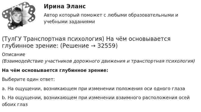      
          Описание
          (Взаимодействие участников дорожного движения и транспортная психология)На чём основывается глубинное зрение:Выберите один ответ:a. На ощущении, возникающем при изменении положения оси одного глаза b. На ощущении, возникающем при изменении взаимного расположения осей обоих глаз   
            
            
            (ТулГУ Транспортная психология) На сколько необходимо увеличить дальность сосредоточения взгляда на дороге при возрастании скорости движения с 60км/час до 160км/час:(ТулГУ Транспортная психология) На чём основывается глубинное зрение:(ТулГУ Транспортная психология) Перечислите основные формы, в которых проявляется невнимательность:(ТулГУ Транспортная психология) По каким признакам эмоции разделяют на настроение и аффекты:(ТулГУ Транспортная психология) При езде на легковом автомобиле скорость кажется большей, чем при езде на грузовом, что связано:(ТулГУ Транспортная психология) Скорость автомобиля при движении ночью должна быть такой, чтобы:[ТулГУ] Транспортная психология (тест, зачет, экзамен, вопросы, ответы)(ТулГУ Транспортная инфраструктура) Части города с организацией связи транспортной системы между местами работы населения и жилыми районами называются:(ТулГУ Транспортная инфраструктура) Элементами планировочной структуры являются:(ТулГУ Транспортная инфраструктура) Элементами улично-дорожной сети не являются:(ТулГУ Транспортная инфраструктура) Элементами улично-дорожной сети являются:(ТулГУ Транспортная психология) В какой форме происходит в результате мышления отражение объективной действительности в сознании человека:(ТулГУ Транспортная психология) Как ведет себя водитель при Кα > 2,0 промилле:(ТулГУ Транспортная психология) Какой из перечисленных факторов является важнейшим в сокращении времени переработки информации водителем: