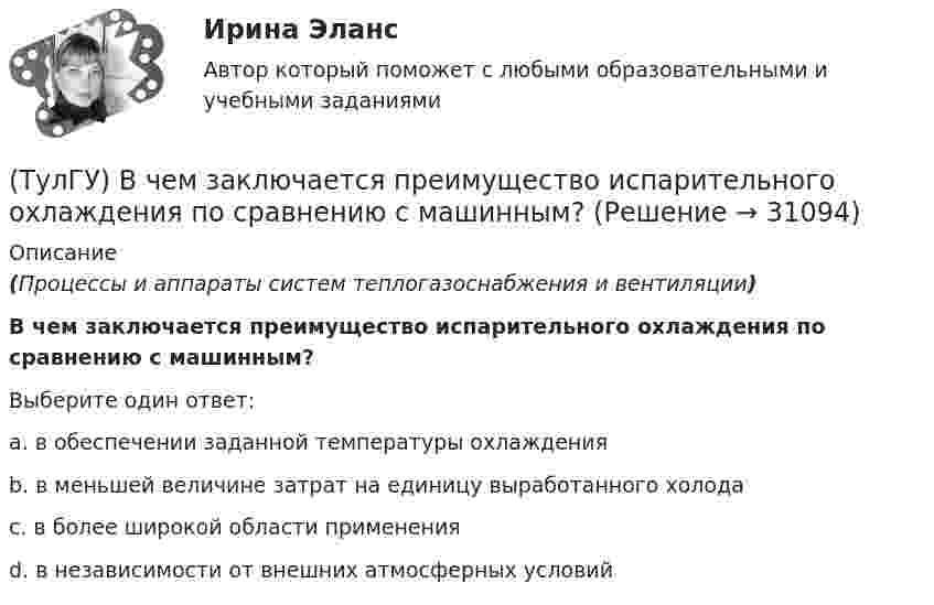      
          Описание
          (Процессы и аппараты систем теплогазоснабжения и вентиляции)В чем заключается преимущество испарительного охлаждения по сравнению с машинным?Выберите один ответ:a. в обеспечении заданной температуры охлаждения b. в меньшей величине затрат на единицу выработанного холода c. в более широкой области применения d. в независимости от внешних атмосферных условий   
            
            
            (ТулГУ) Входная группа помещений-(ТулГУ) В чем заключается преимущество испарительного охлаждения по сравнению с машинным?(ТулГУ) В чем заключается прямая задача расчета траектории движения инструмента?(ТулГУ) В чём состоит активационно-регуляторный аспект психофизиологической деятельности водителя:(ТулГУ) Выберите верное утверждение:(ТулГУ) Выберите из перечисленных ниже пружинную сталь(ТулГУ) Выберите название сплава марки Л62 Приведите его химический состав(ТулГУ) В состав ШИМ не входят:(ТулГУ) Вспомнив механизм промежуточного превращения аустенита легированных сталей попытайтесь сообразить что должно происходить в стали 35Х3Н3 при температурах отпуска около 500(С(ТулГУ) Вторичным напряжение районных подстанций НЕ может быть(ТулГУ) В ходе производства наладочных работ Заказчик в частности должен (укажите верное утверждение):(ТулГУ) В ходе производства наладочных работ Заказчик в частности должен (укажите верное утверждение): (Обеспечить контроль за ходом / Представить наладочной организации / Обеспечить замену отбракованного)(ТулГУ) В ходе производства наладочных работ Заказчик в частности должен (укажите верное утверждение): (Обеспечить контроль за ходом / Представить наладочной организации / Обеспечить (при необходимости) проведение)(ТулГУ) В ходе производства наладочных работ Заказчик в частности должен (укажите верное утверждение): (Представить наладочной организации / Принимать и оценивать качество работ / Обеспечить контроль за ходом)